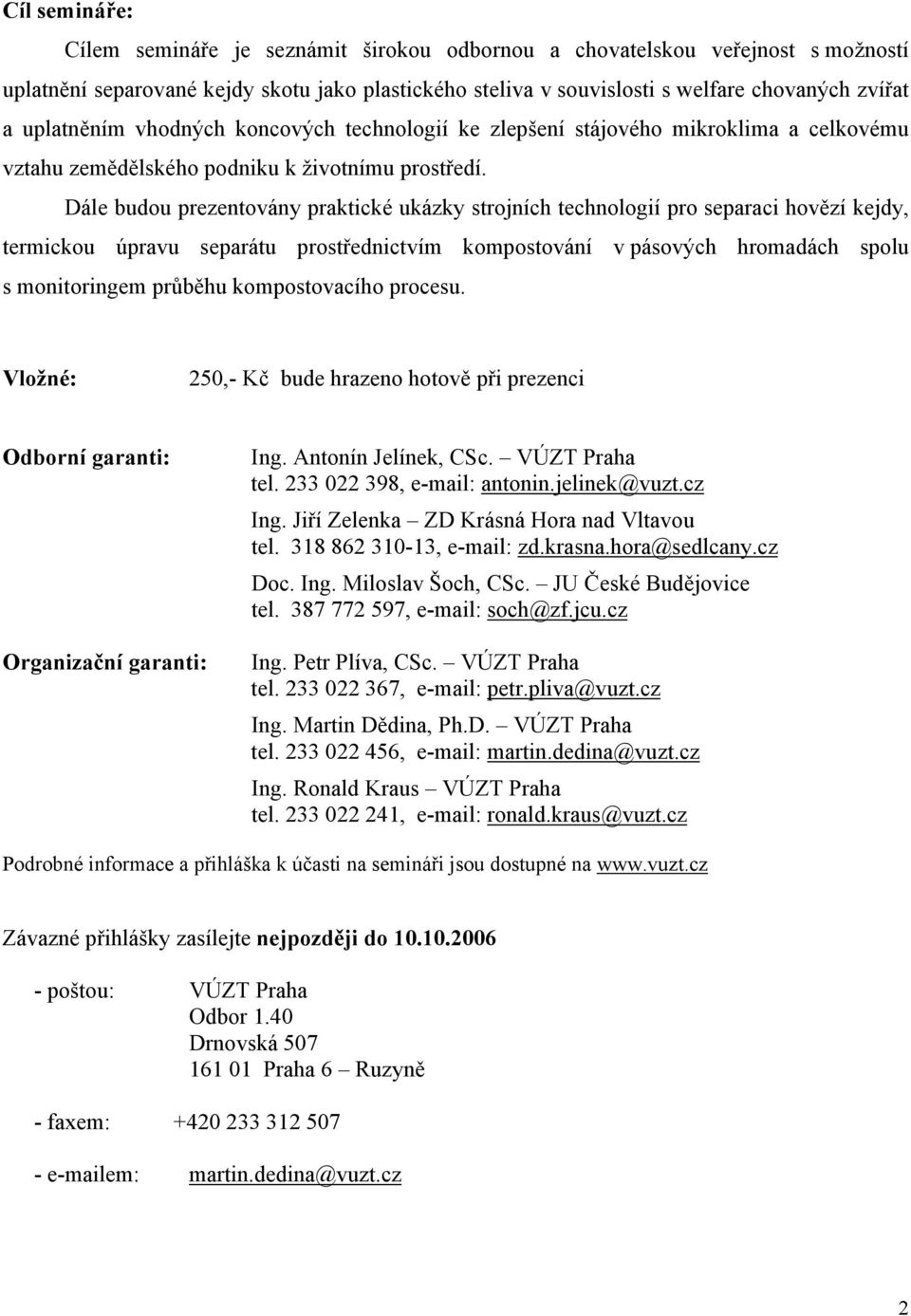 Dále budou prezentovány praktické ukázky strojních technologií pro separaci hovězí kejdy, termickou úpravu separátu prostřednictvím kompostování v pásových hromadách spolu s monitoringem průběhu