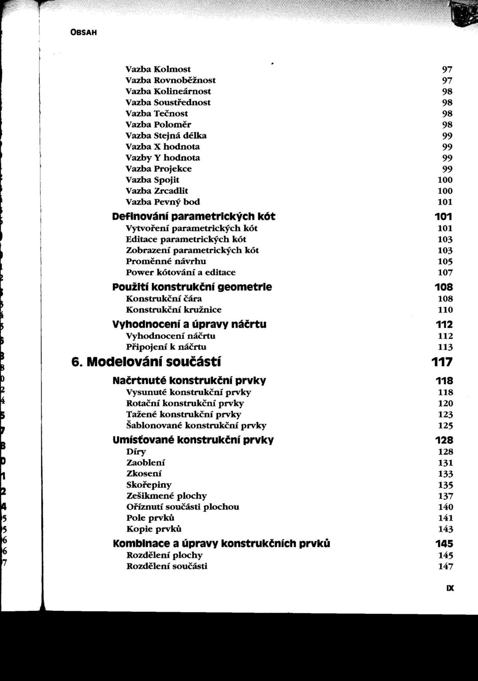 Promenné návrhu 105 Power kótování a editace 107 použití konstrukční geometrle 108 Konstrukční čára 108 Konstrukční kružnice 110 Vyhodnocení a úpravy náčrtu 112 Vyhodnocení náčrtu 112 Pripojení k