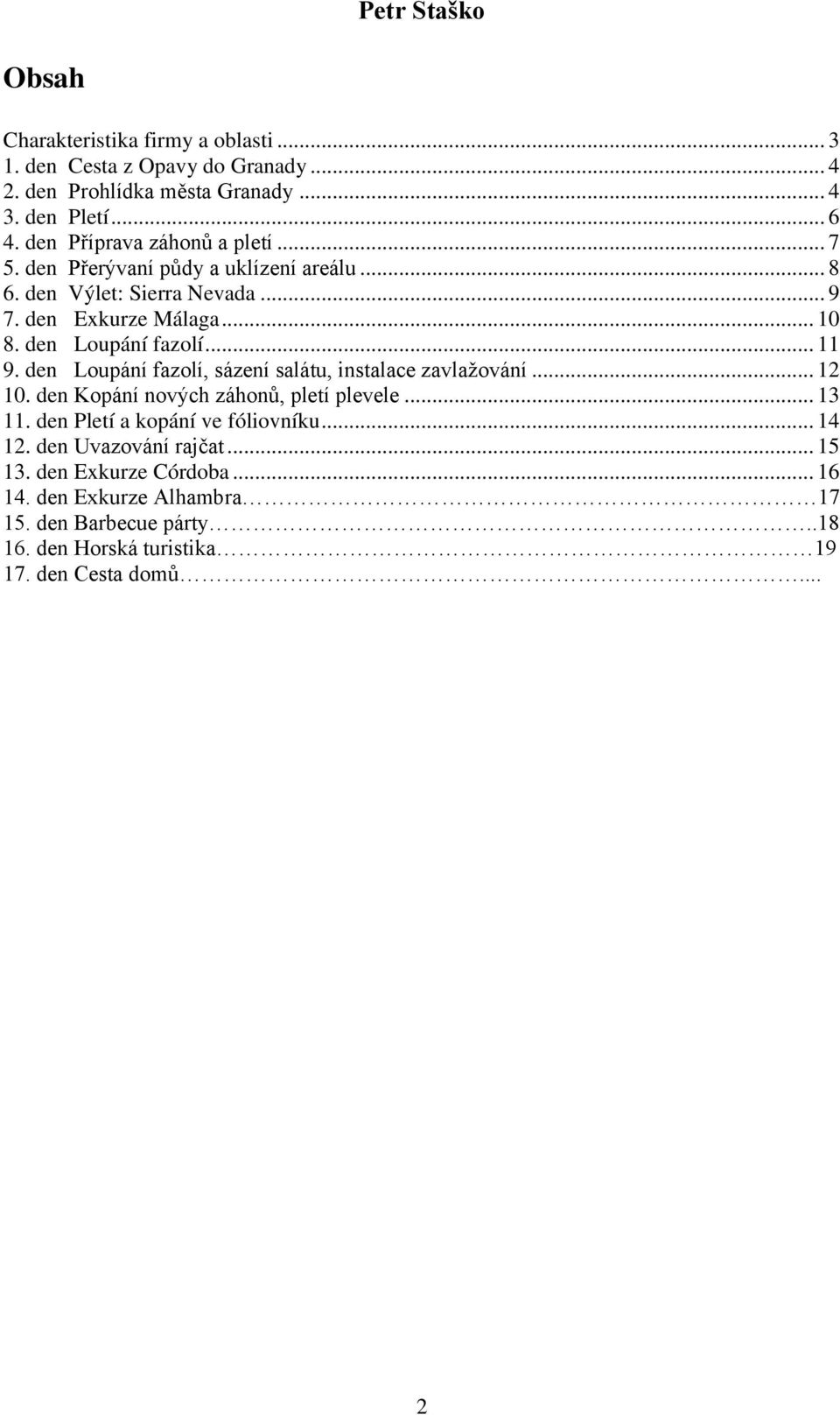 den Loupání fazolí... 11 9. den Loupání fazolí, sázení salátu, instalace zavlažování... 12 10. den Kopání nových záhonů, pletí plevele... 13 11.