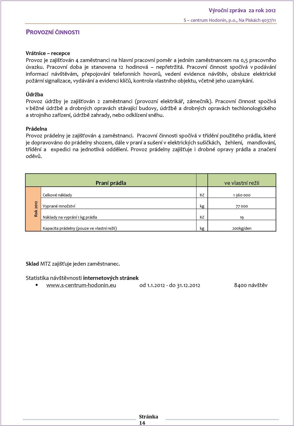 objektu, včetně jeho uzamykání. Údržba Provoz údržby je zajišťován 2 zaměstnanci (provozní elektrikář, zámečník).