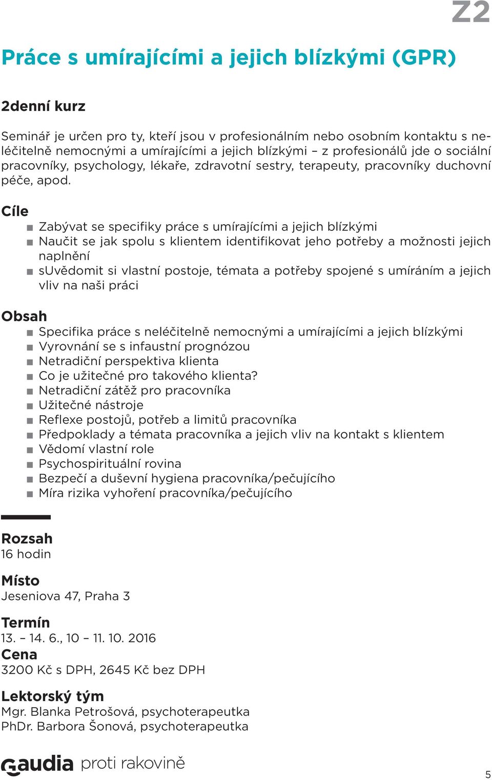 e Zabývat se specifiky práce s umírajícími a jejich blízkými Naučit se jak spolu s klientem identifikovat jeho potřeby a možnosti jejich naplnění suvědomit si vlastní postoje, témata a potřeby