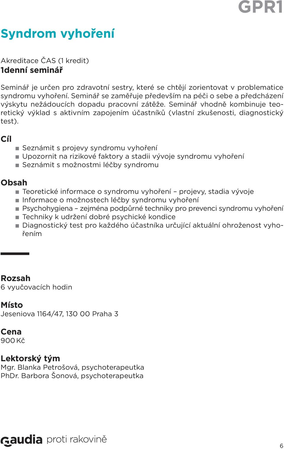 Seminář vhodně kombinuje teoretický výklad s aktivním zapojením účastníků (vlastní zkušenosti, diagnostický test).