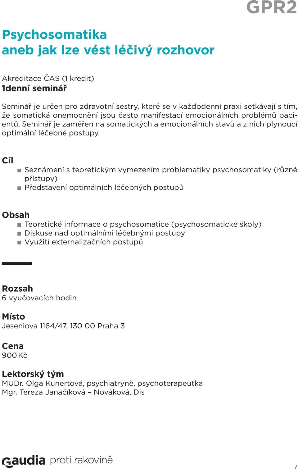 Seznámení s teoretickým vymezením problematiky psychosomatiky (různé přístupy) Představení optimálních léčebných postupů Teoretické informace o psychosomatice