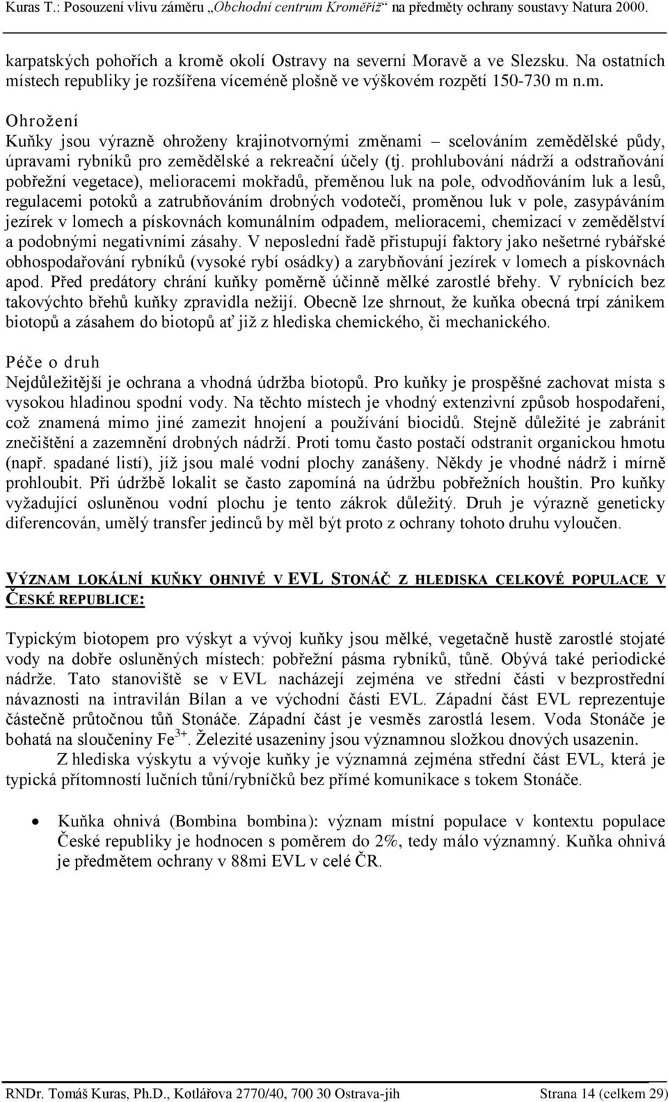 zasypáváním jezírek v lomech a pískovnách komunálním odpadem, melioracemi, chemizací v zemědělství a podobnými negativními zásahy.