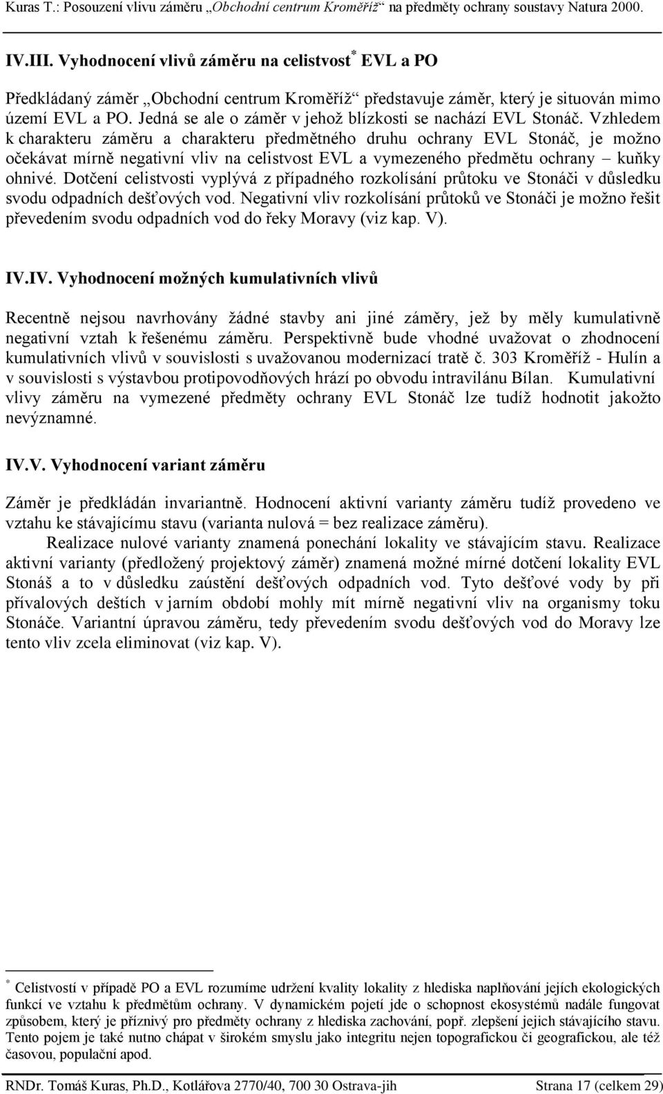 Vzhledem k charakteru záměru a charakteru předmětného druhu ochrany EVL Stonáč, je moţno očekávat mírně negativní vliv na celistvost EVL a vymezeného předmětu ochrany kuňky ohnivé.