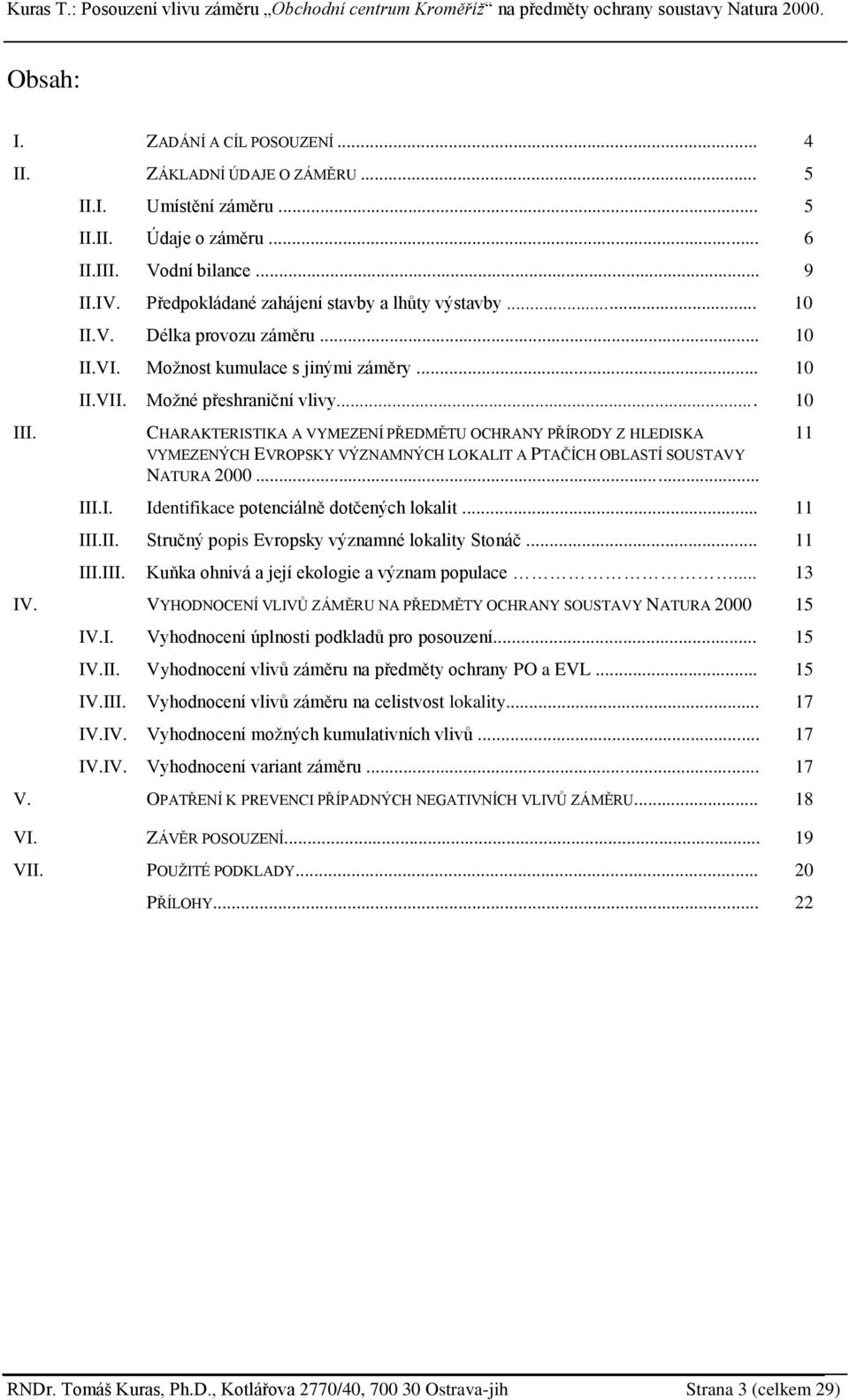 .. CHARAKTERISTIKA A VYMEZENÍ PŘEDMĚTU OCHRANY PŘÍRODY Z HLEDISKA VYMEZENÝCH EVROPSKY VÝZNAMNÝCH LOKALIT A PTAČÍCH OBLASTÍ SOUSTAVY NATURA 2000... Identifikace potenciálně dotčených lokalit.