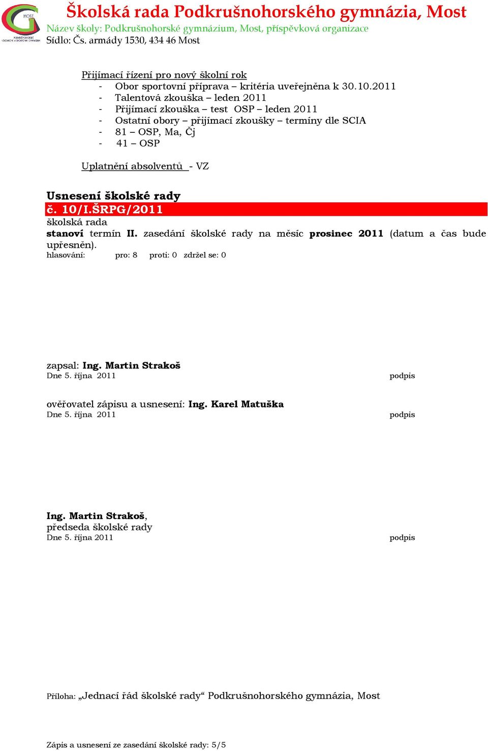 Uplatnění absolventů - VZ č. 10/I.ŠRPG/2011 stanoví termín II. zasedání školské rady na měsíc prosinec 2011 (datum a čas bude upřesněn). zapsal: Ing.