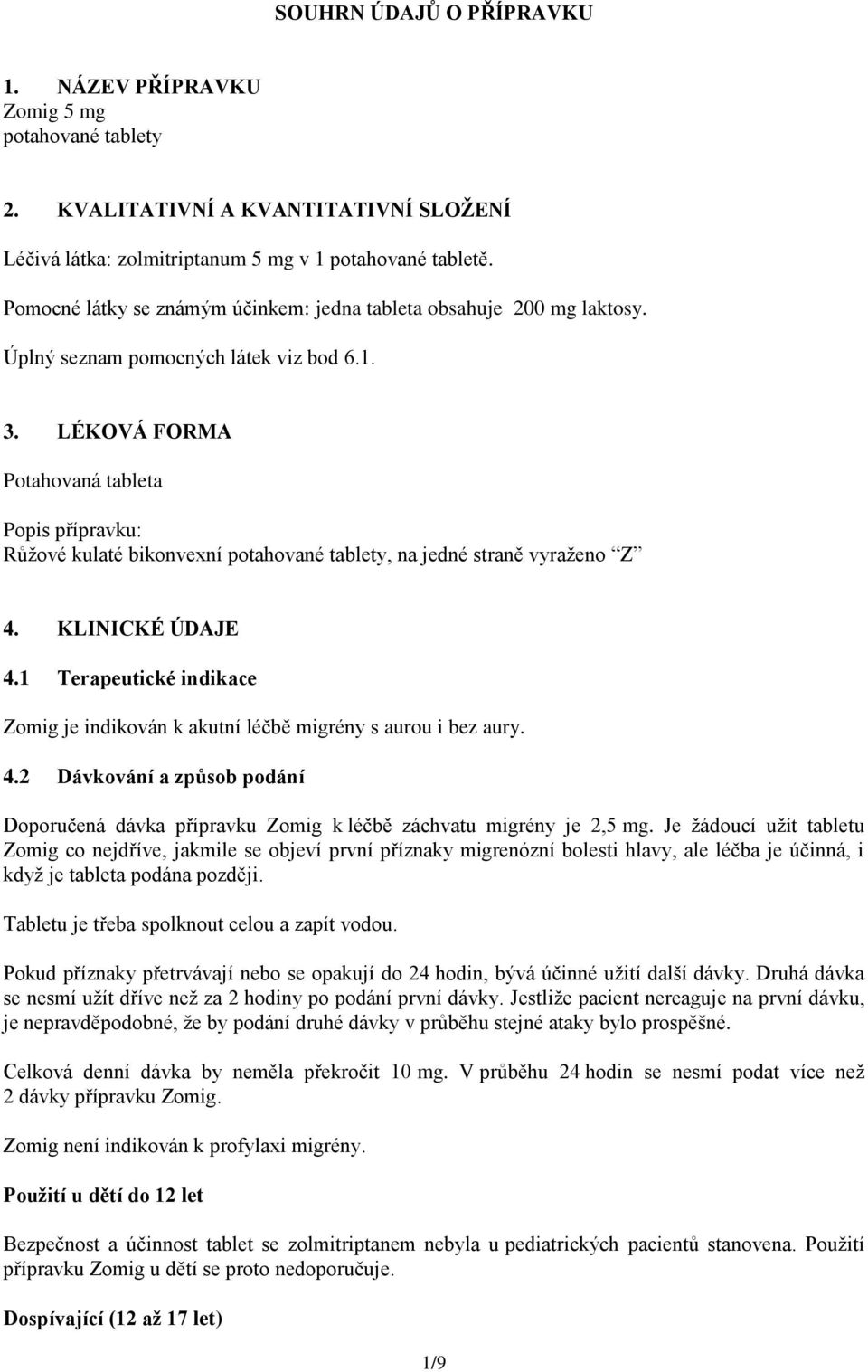 LÉKOVÁ FORMA Potahovaná tableta Popis přípravku: Růžové kulaté bikonvexní potahované tablety, na jedné straně vyraženo Z 4. KLINICKÉ ÚDAJE 4.