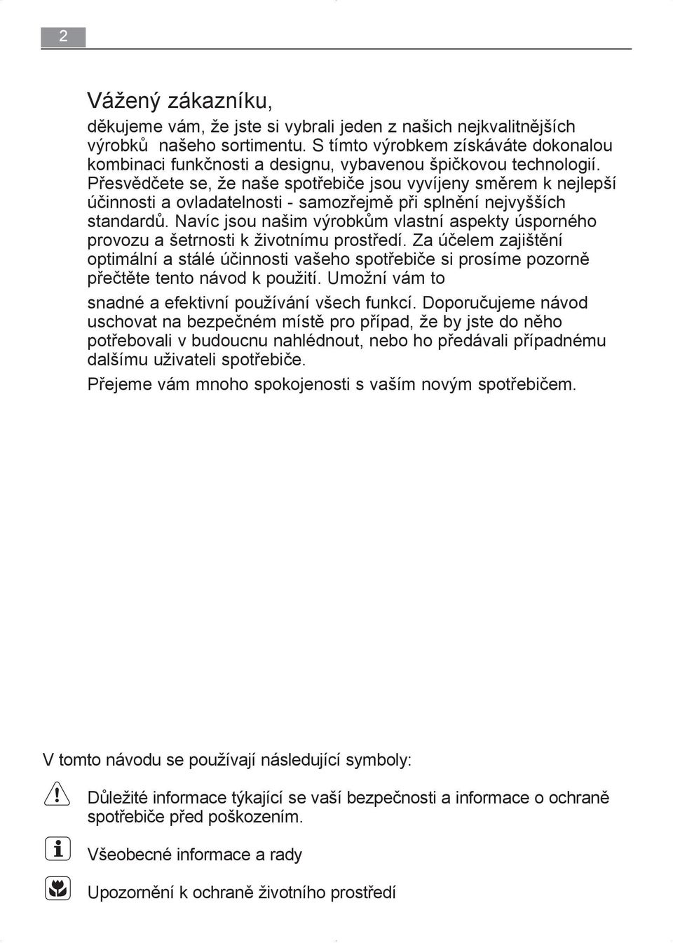 Přesvědčete se, že naše spotřebiče jsou vyvíjeny směrem k nejlepší účinnosti a ovladatelnosti - samozřejmě při splnění nejvyšších standardů.