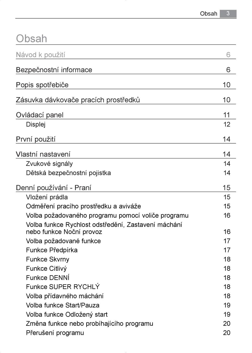 programu 16 Volba funkce Rychlost odstředění, Zastavení máchání nebo funkce Noční provoz 16 Volba požadované funkce 17 Funkce Předpírka 17 Funkce Skvrny 18 Funkce Citlivý 18 Funkce