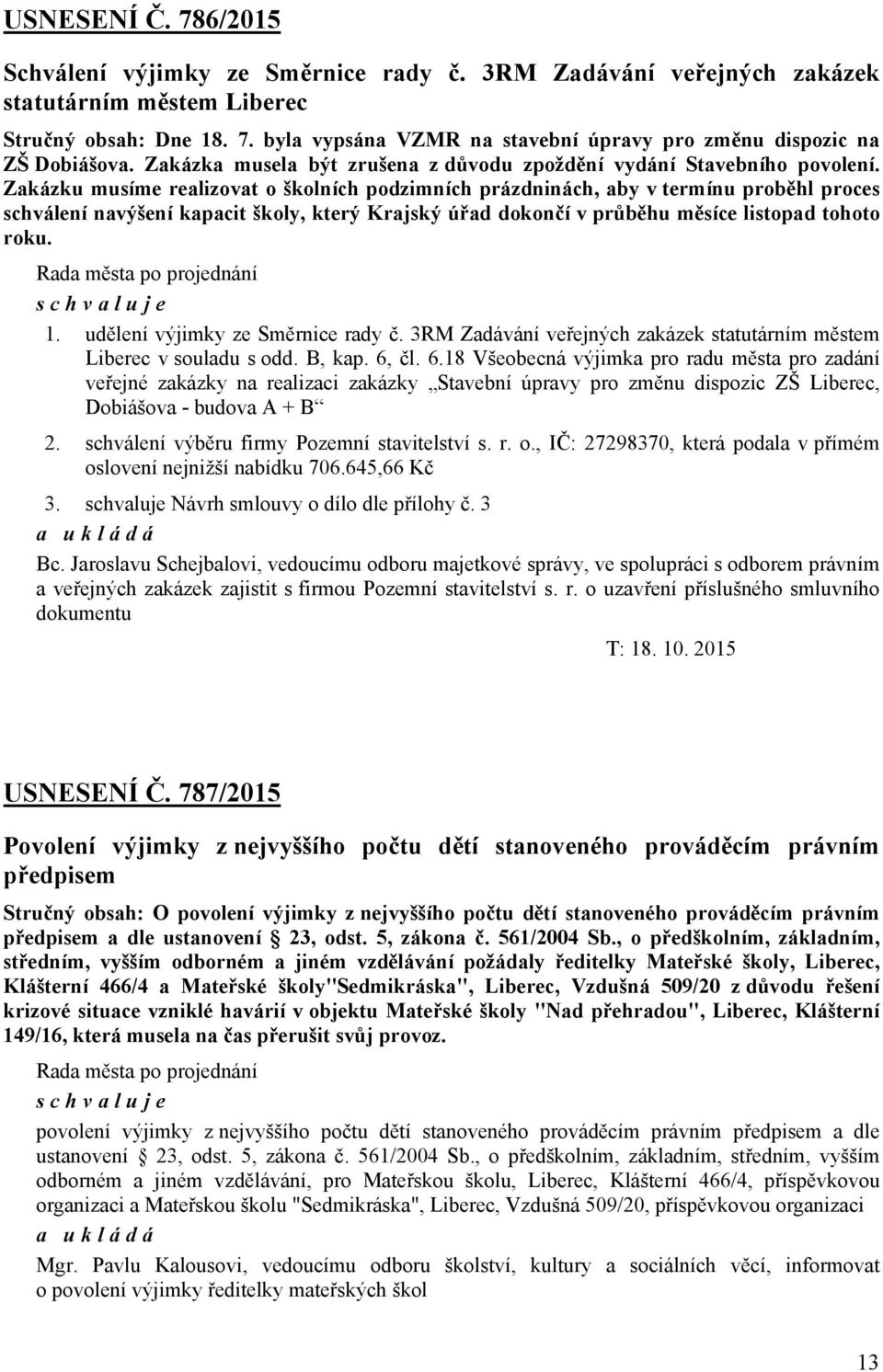 Zakázku musíme realizovat o školních podzimních prázdninách, aby v termínu proběhl proces schválení navýšení kapacit školy, který Krajský úřad dokončí v průběhu měsíce listopad tohoto roku.