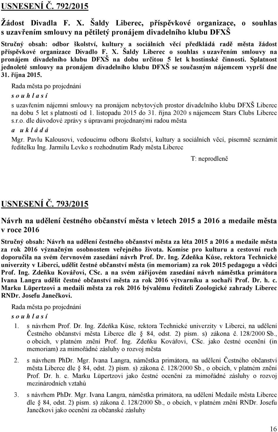 příspěvkové organizace Divadlo F. X. Šaldy Liberec o souhlas s uzavřením smlouvy na pronájem divadelního klubu DFXŠ na dobu určitou 5 let k hostinské činnosti.