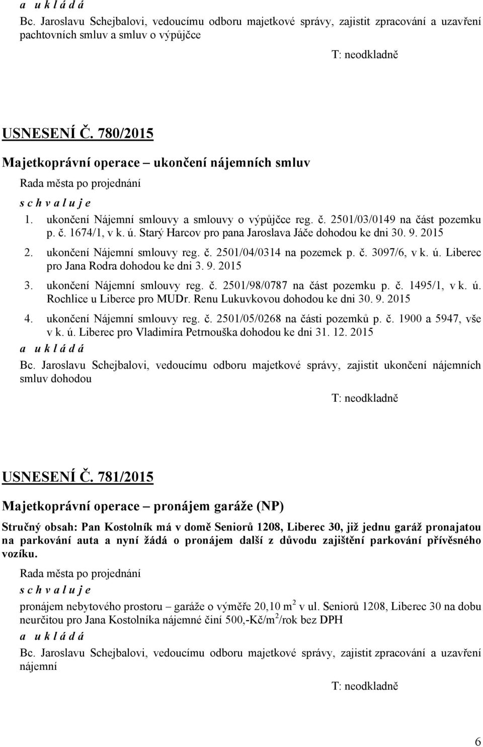 Starý Harcov pro pana Jaroslava Jáče dohodou ke dni 30. 9. 2015 2. ukončení Nájemní smlouvy reg. č. 2501/04/0314 na pozemek p. č. 3097/6, v k. ú. Liberec pro Jana Rodra dohodou ke dni 3. 9. 2015 3.