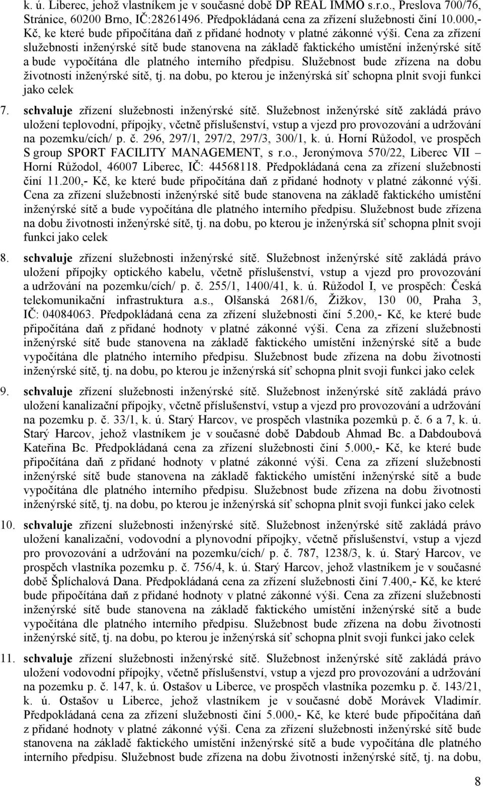 Cena za zřízení služebnosti inženýrské sítě bude stanovena na základě faktického umístění inženýrské sítě a bude vypočítána dle platného interního předpisu.