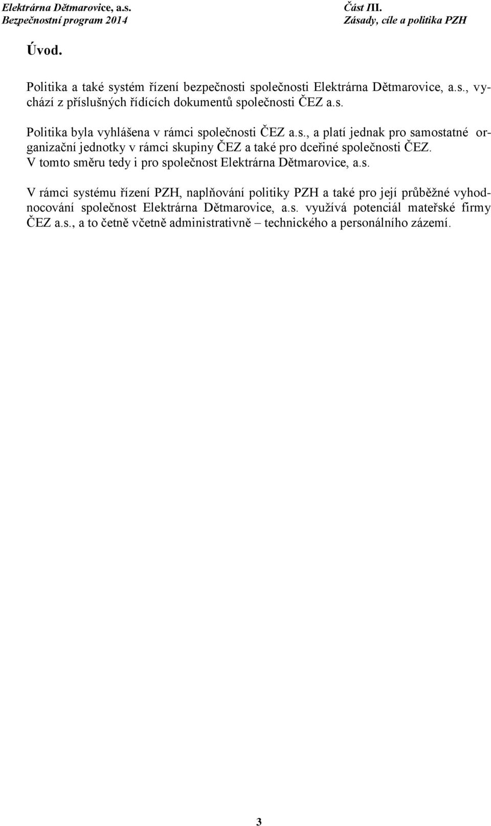 V tomto směru tedy i pro společnost Elektrárna Dětmarovice, a.s. V rámci systému řízení PZH, naplňování politiky PZH a také pro její průběžné vyhodnocování společnost Elektrárna Dětmarovice, a.