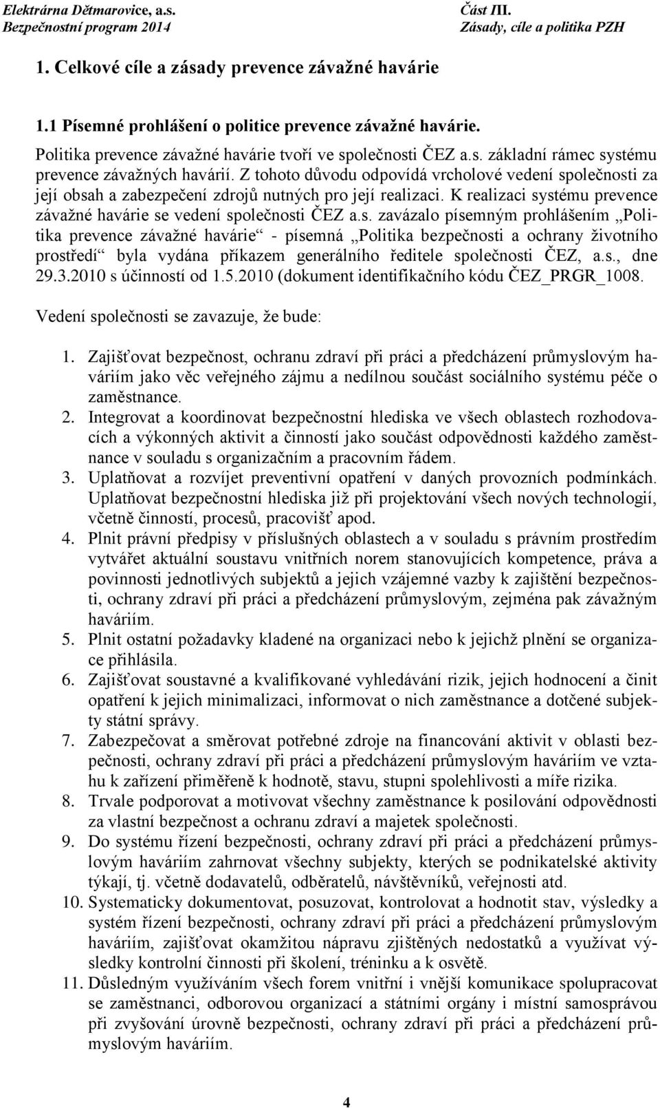 olečnosti za její obsah a zabezpečení zdrojů nutných pro její realizaci. K realizaci systému prevence závažné havárie se vedení společnosti ČEZ a.s. zavázalo písemným prohlášením Politika prevence závažné havárie - písemná Politika bezpečnosti a ochrany životního prostředí byla vydána příkazem generálního ředitele společnosti ČEZ, a.