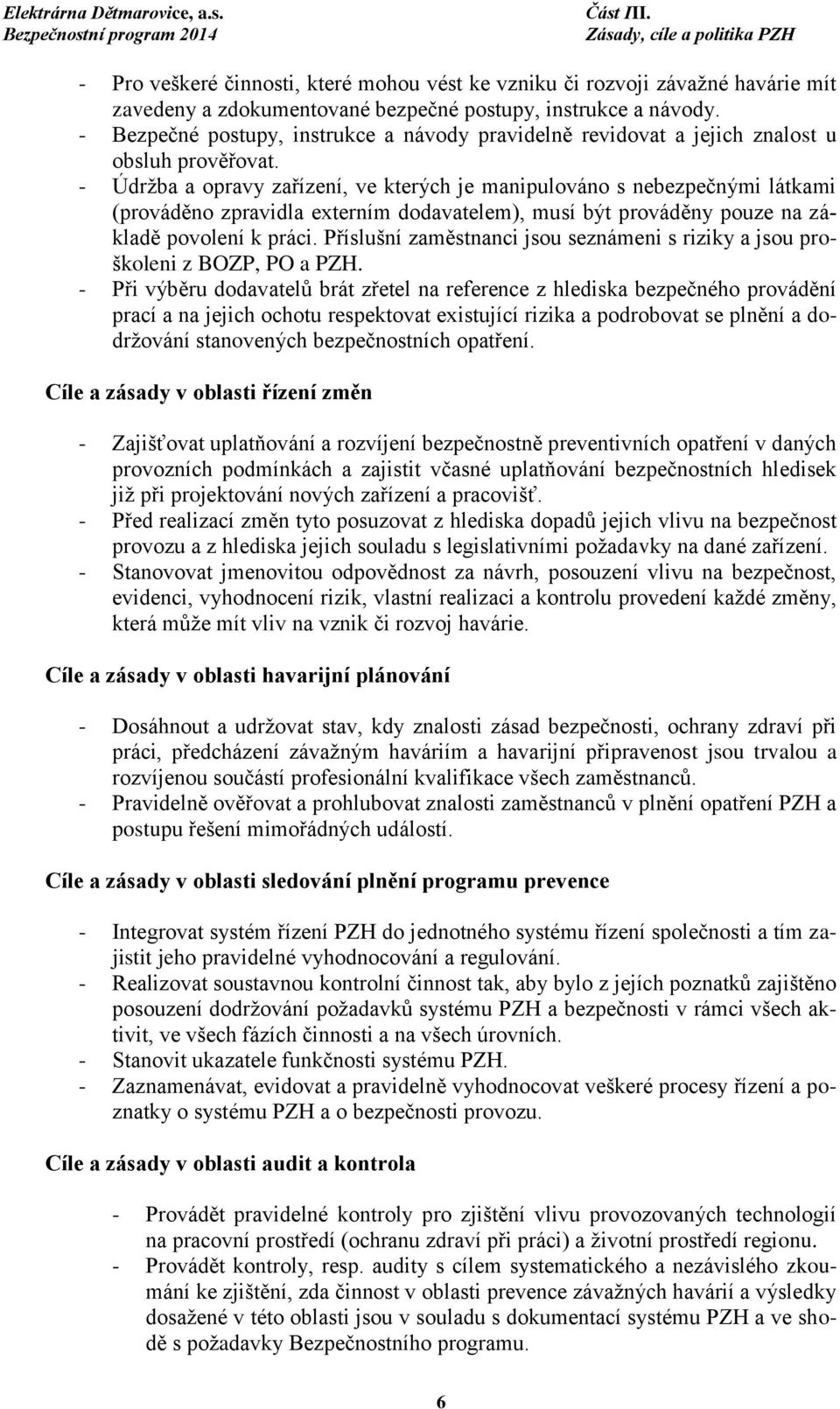 - Údržba a opravy zařízení, ve kterých je manipulováno s nebezpečnými látkami (prováděno zpravidla externím dodavatelem), musí být prováděny pouze na základě povolení k práci.