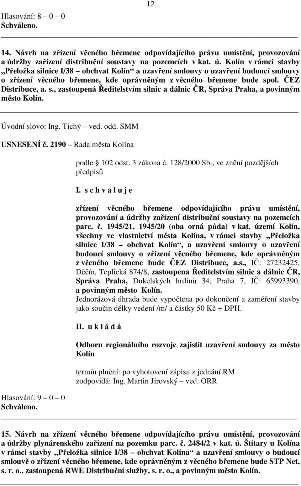 Kolín v rámci stavby Přeložka silnice I/38 obchvat Kolín a uzavření smlouvy o uzavření budoucí smlouvy o zřízení věcného břemene, kde oprávněným z věcného břemene bude spol. ČEZ Distribuce, a. s., zastoupená Ředitelstvím silnic a dálnic ČR, Správa Praha, a povinným město Kolín.