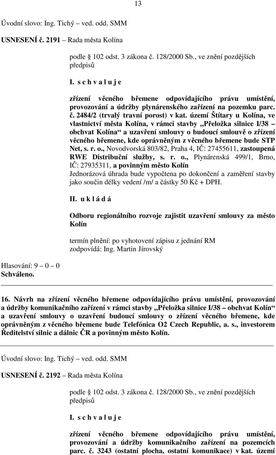 území Štítary u Kolína, ve vlastnictví města Kolína, v rámci stavby Přeložka silnice I/38 obchvat Kolína a uzavření smlouvy o budoucí smlouvě o zřízení věcného břemene, kde oprávněným z věcného