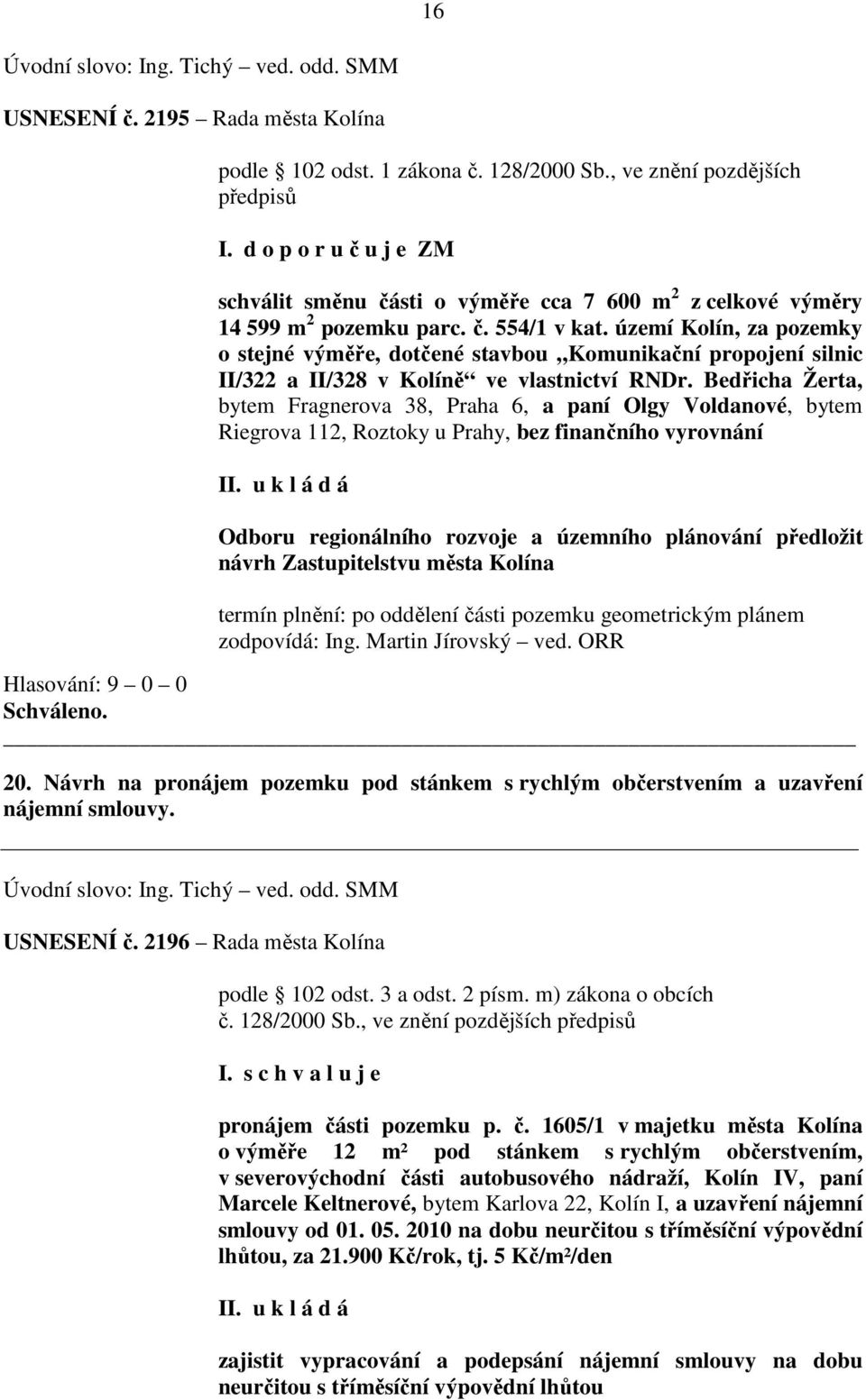 území Kolín, za pozemky o stejné výměře, dotčené stavbou Komunikační propojení silnic II/322 a II/328 v Kolíně ve vlastnictví RNDr.