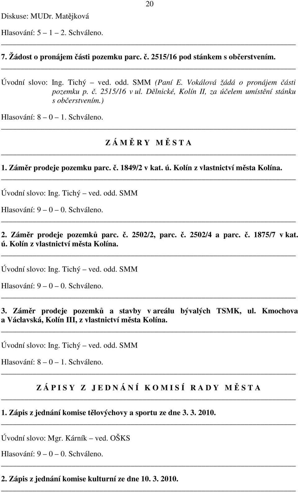 Záměr prodeje pozemků parc. č. 2502/2, parc. č. 2502/4 a parc. č. 1875/7 v kat. ú. Kolín z vlastnictví města Kolína.. 3. Záměr prodeje pozemků a stavby v areálu bývalých TSMK, ul.