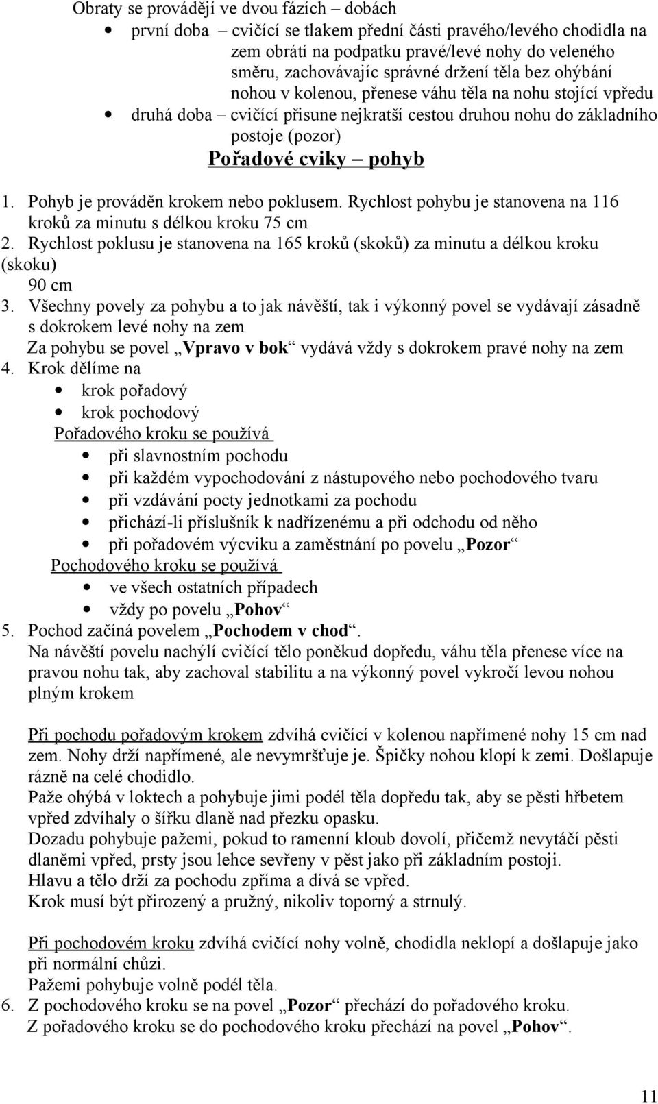 Pohyb je prováděn krokem nebo poklusem. Rychlost pohybu je stanovena na 116 kroků za minutu s délkou kroku 75 cm 2.