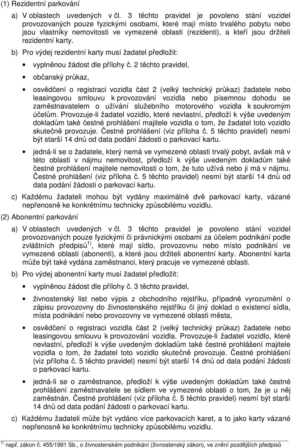 držiteli rezidentní karty. b) Pro výdej rezidentní karty musí žadatel předložit: vyplněnou žádost dle přílohy č.