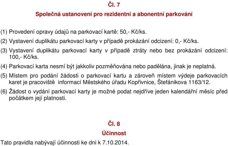 (4) Parkovací karta nesmí být jakkoliv pozměňována nebo padělána, jinak je neplatná.