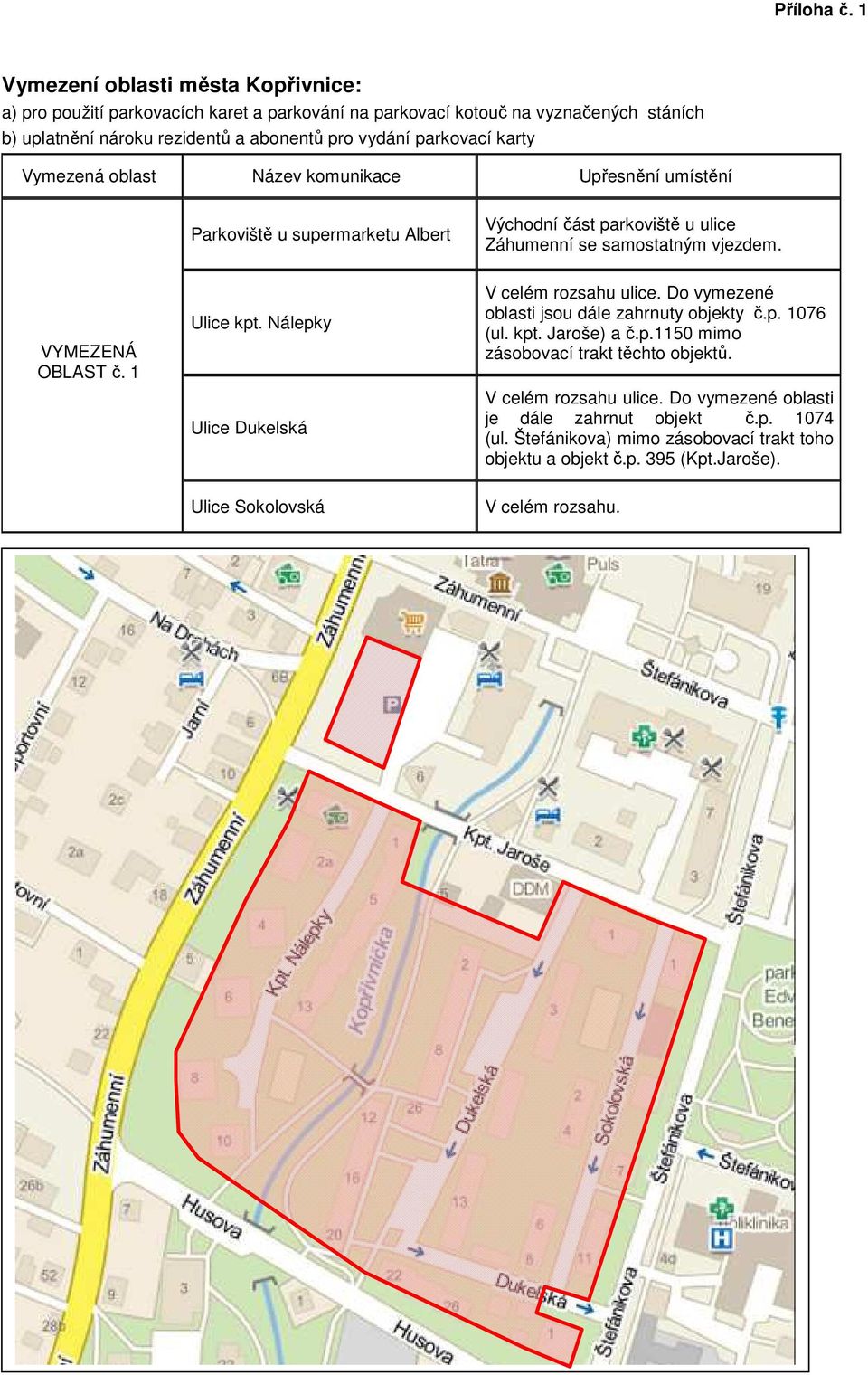 karty Vymezená oblast Název komunikace Upřesnění umístění Parkoviště u supermarketu Albert Východní část parkoviště u ulice Záhumenní se samostatným vjezdem. VYMEZENÁ OBLAST č.