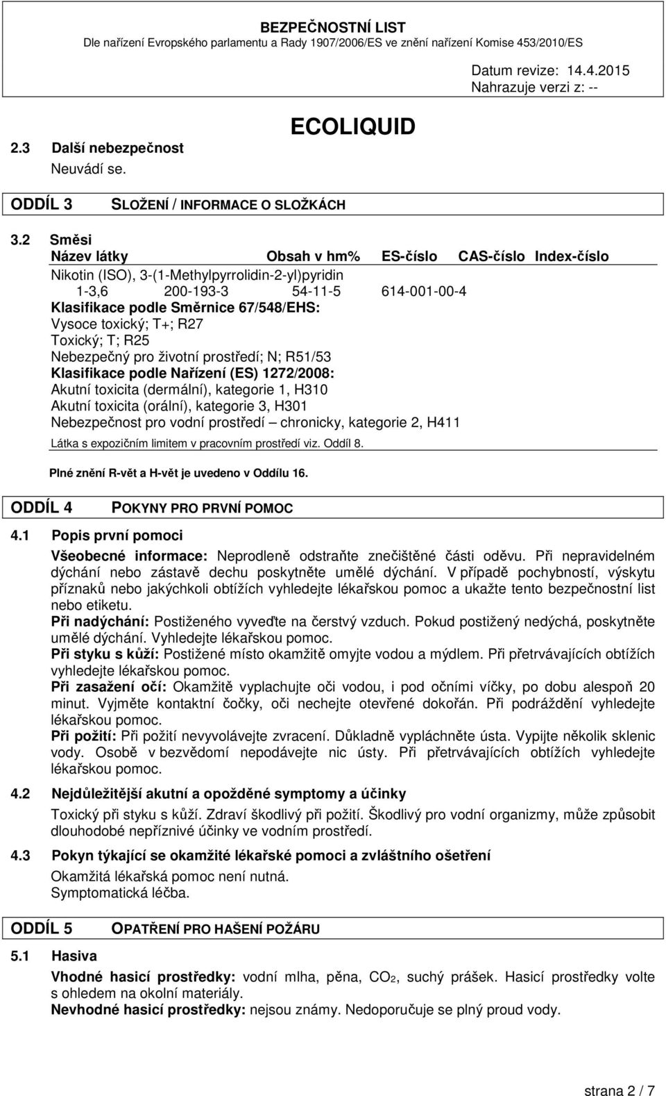 toxický; T+; R27 Toxický; T; R25 Nebezpečný pro životní prostředí; N; R51/53 Klasifikace podle Nařízení (ES) 1272/2008: Akutní toxicita (dermální), kategorie 1, H310 Akutní toxicita (orální),