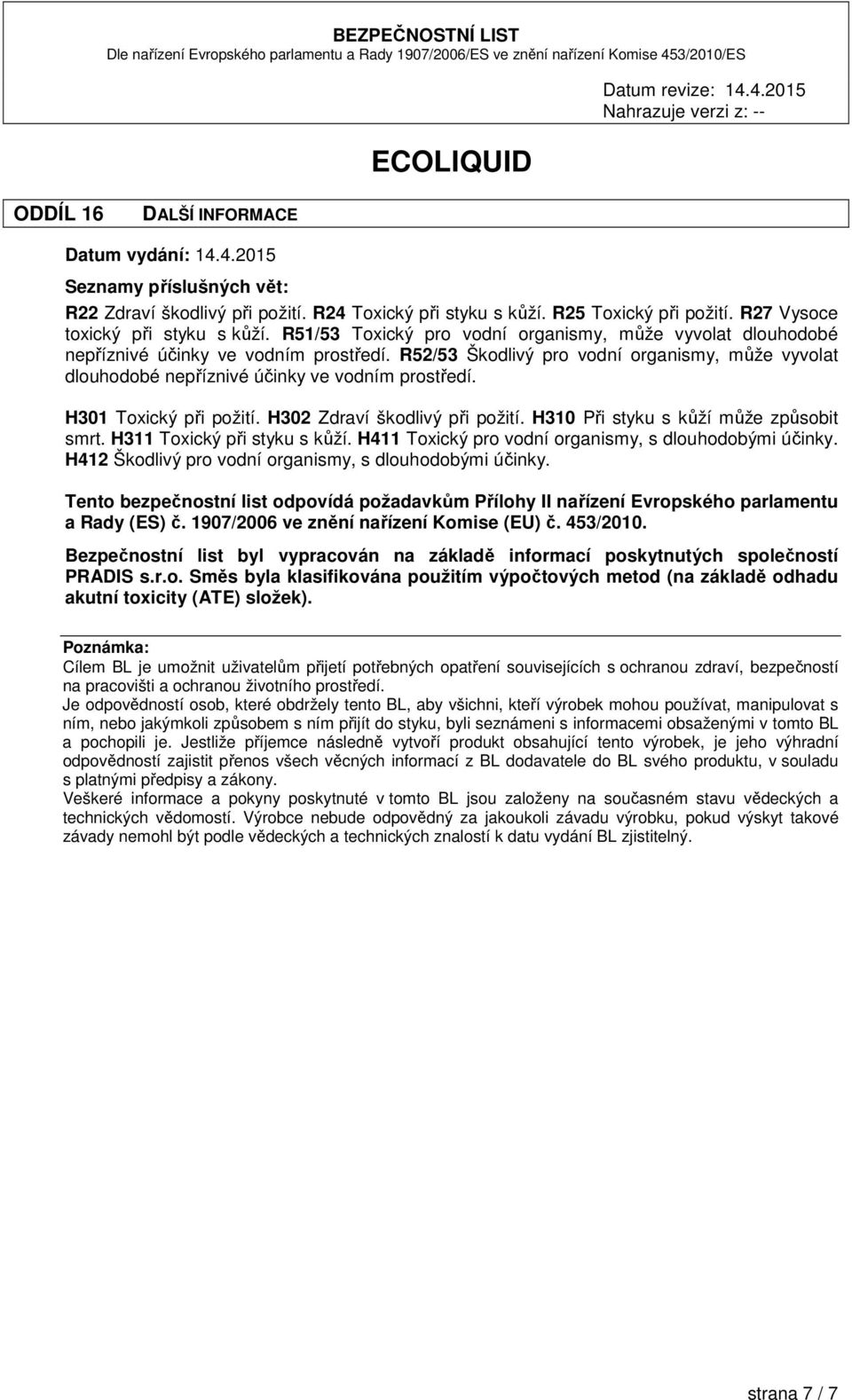 H301 Toxický při požití. H302 Zdraví škodlivý při požití. H310 Při styku s kůží může způsobit smrt. H311 Toxický při styku s kůží. H411 Toxický pro vodní organismy, s dlouhodobými účinky.