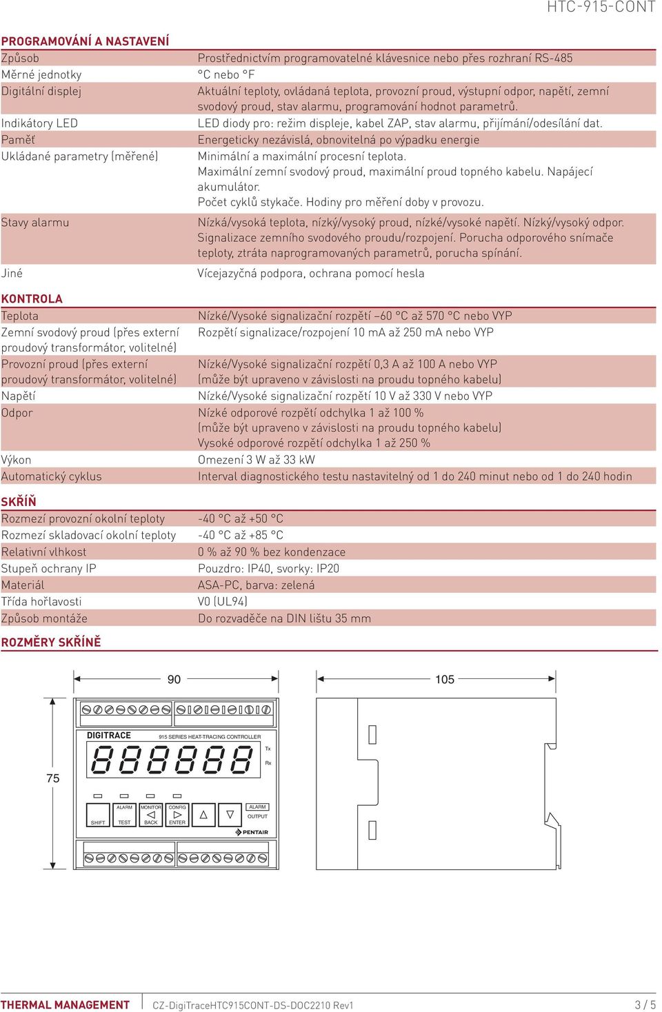 Paměť Energeticky nezávislá, obnovitelná po výpadku energie Ukládané parametry (měřené) Minimální a maximální procesní teplota. Maximální zemní svodový proud, maximální proud topného kabelu.