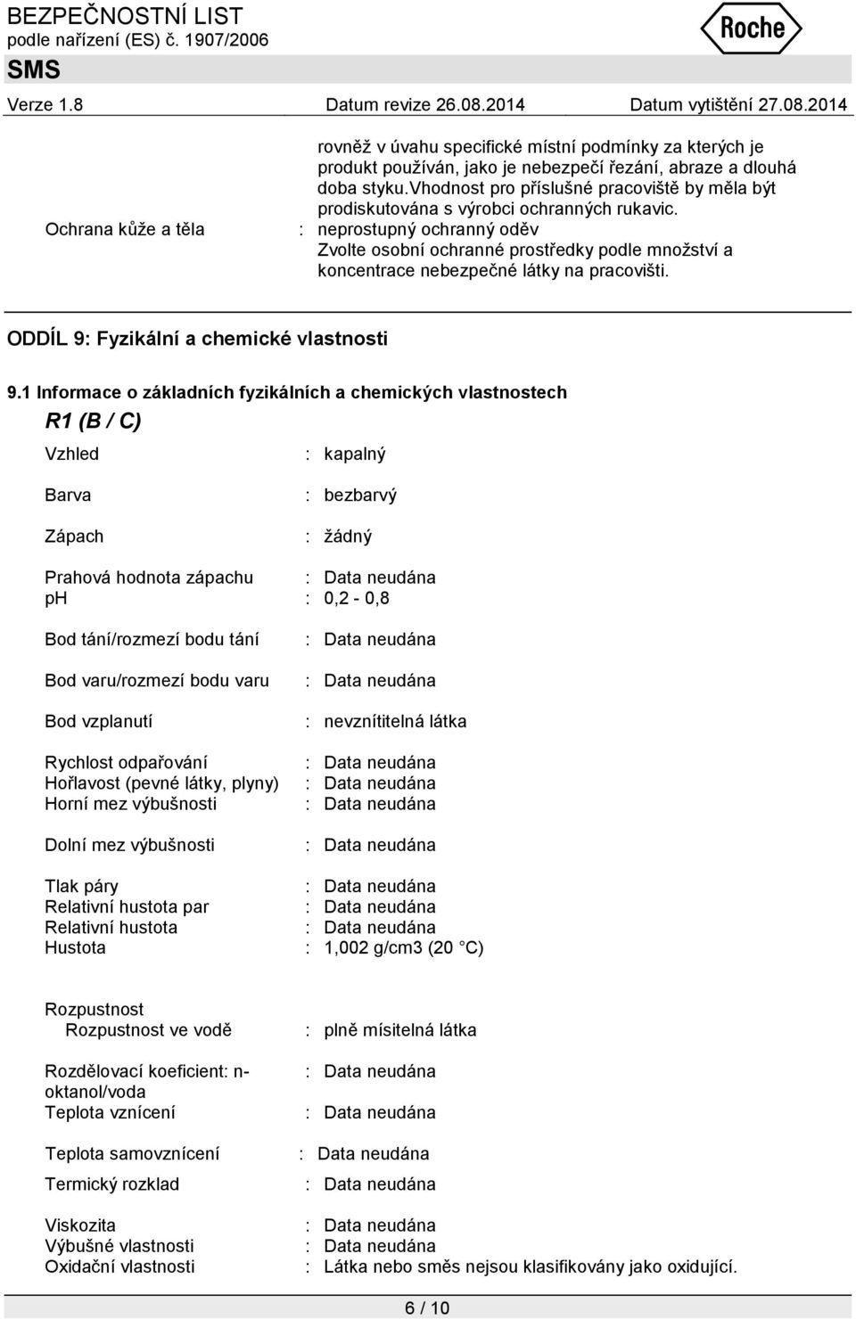 : neprostupný ochranný oděv Zvolte osobní ochranné prostředky podle mnoţství a koncentrace nebezpečné látky na pracovišti. ODDÍL 9: Fyzikální a chemické vlastnosti 9.