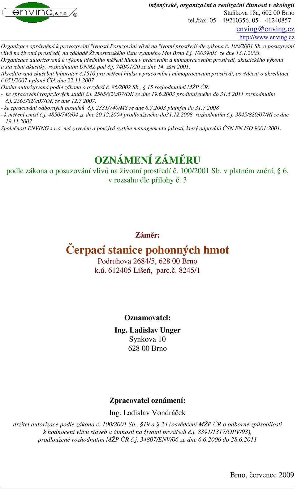 o posuzování vlivů na životní prostředí, na základě Živnostenského listu vydaného Mm Brna č.j. 10039/03 ze dne 13.1.2003.