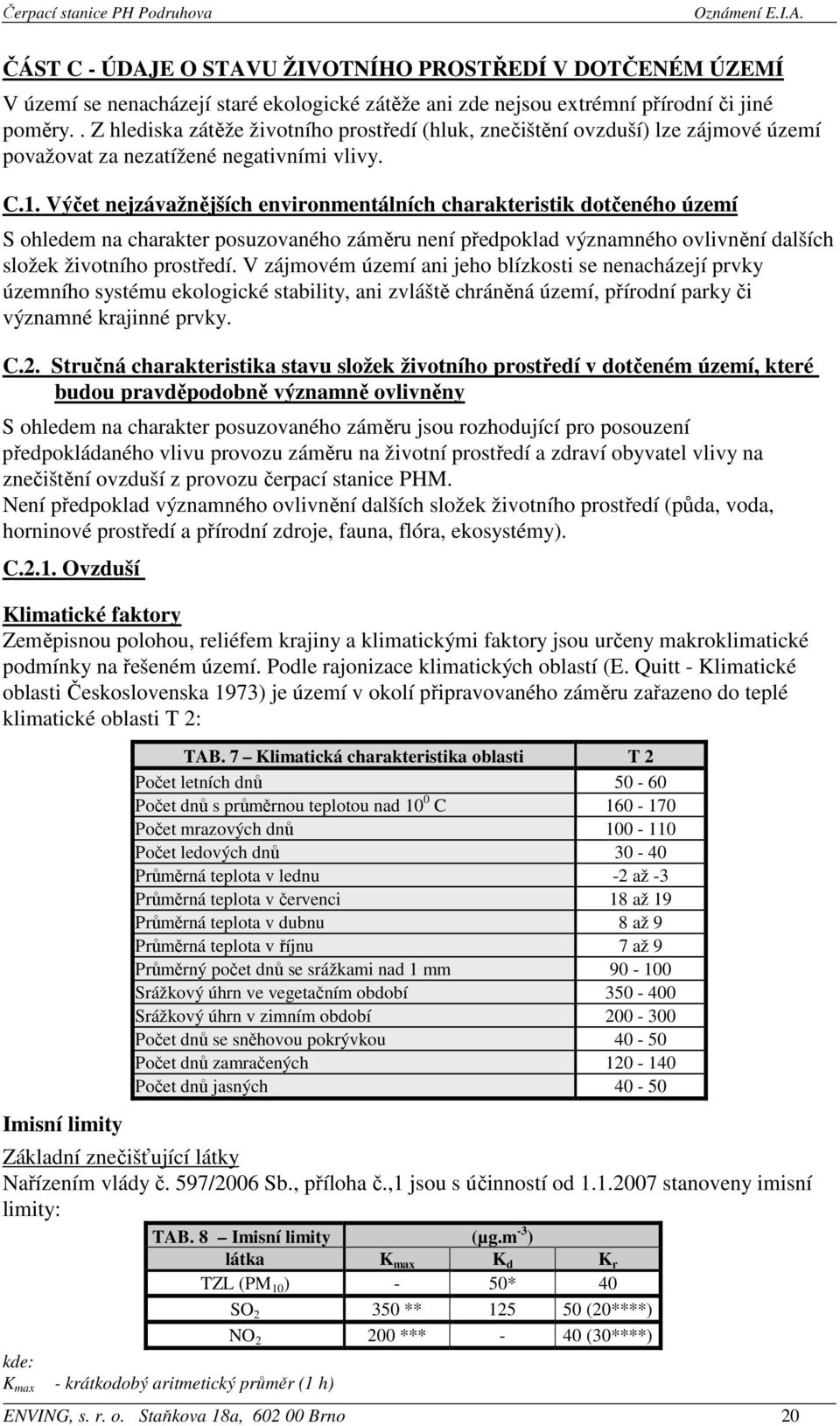 Výčet nejzávažnějších environmentálních charakteristik dotčeného území S ohledem na charakter posuzovaného záměru není předpoklad významného ovlivnění dalších složek životního prostředí.