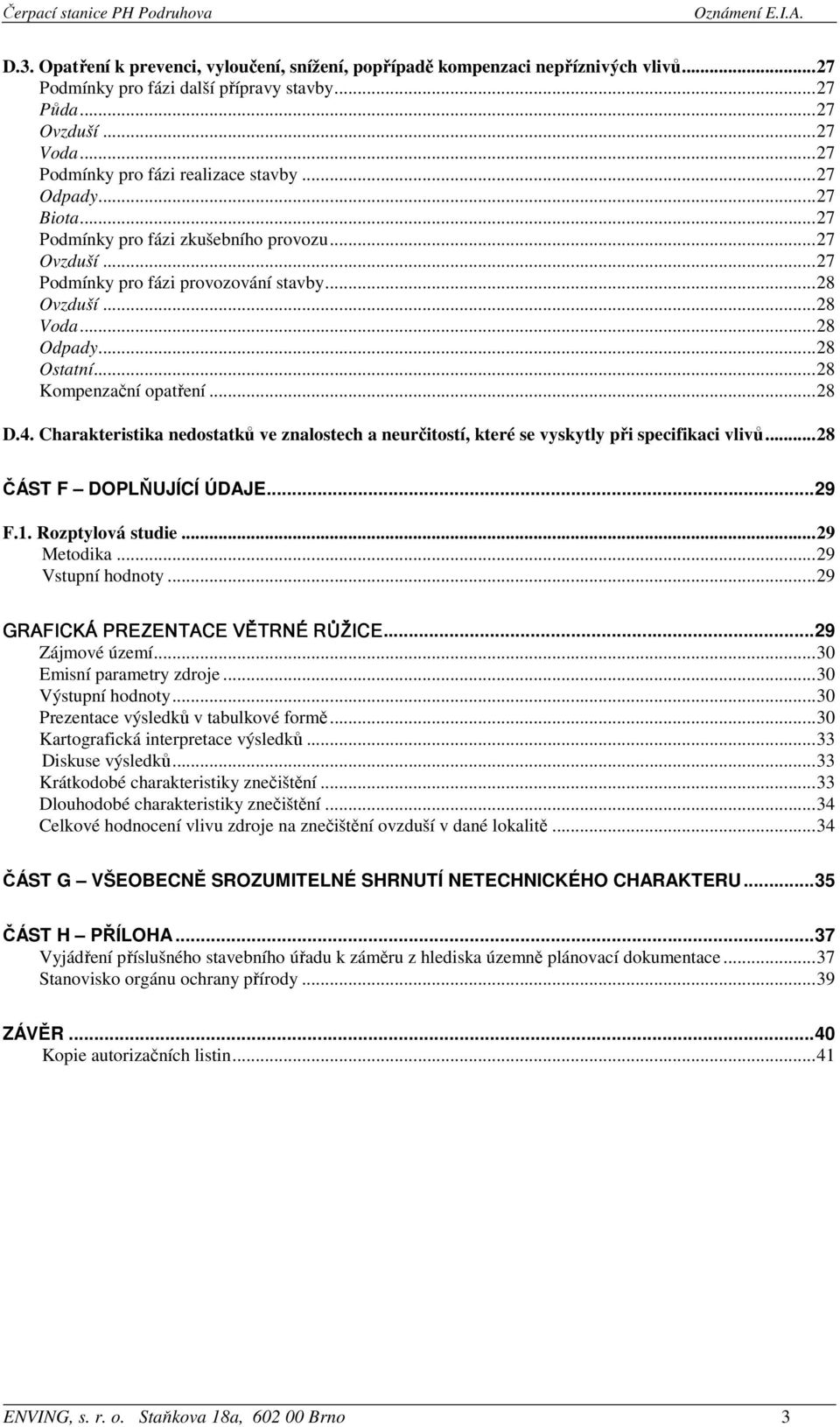 ..28 Ostatní...28 Kompenzační opatření...28 D.4. Charakteristika nedostatků ve znalostech a neurčitostí, které se vyskytly při specifikaci vlivů...28 ČÁST F DOPLŇUJÍCÍ ÚDAJE...29 F.1.