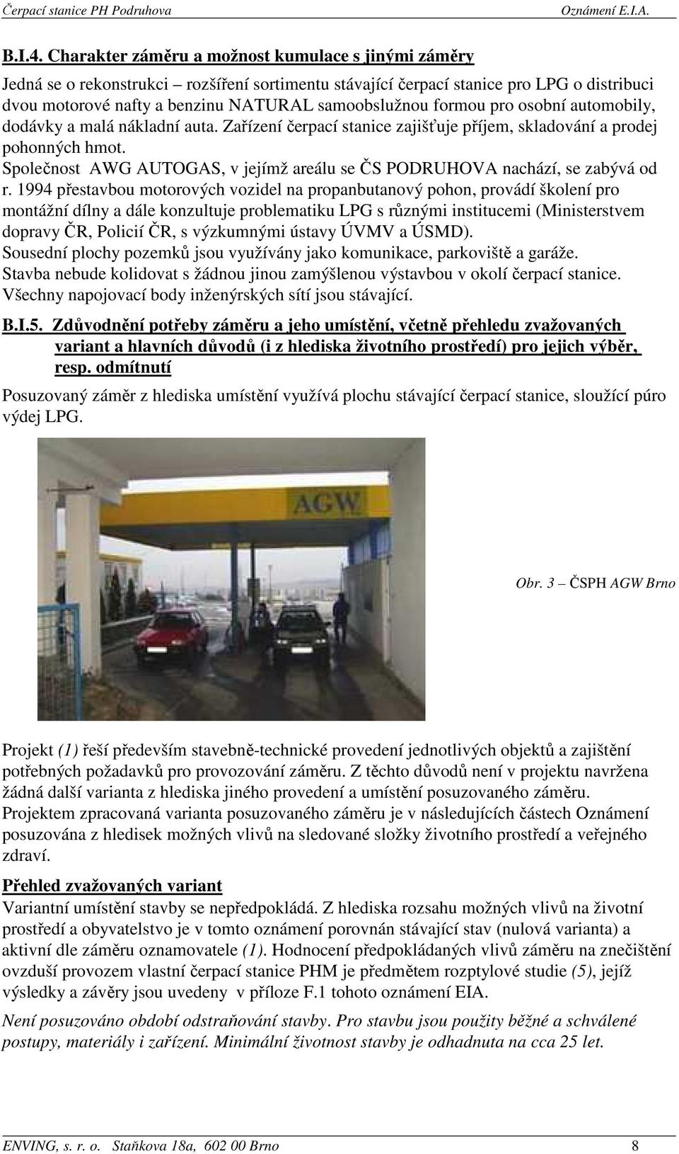 formou pro osobní automobily, dodávky a malá nákladní auta. Zařízení čerpací stanice zajišťuje příjem, skladování a prodej pohonných hmot.