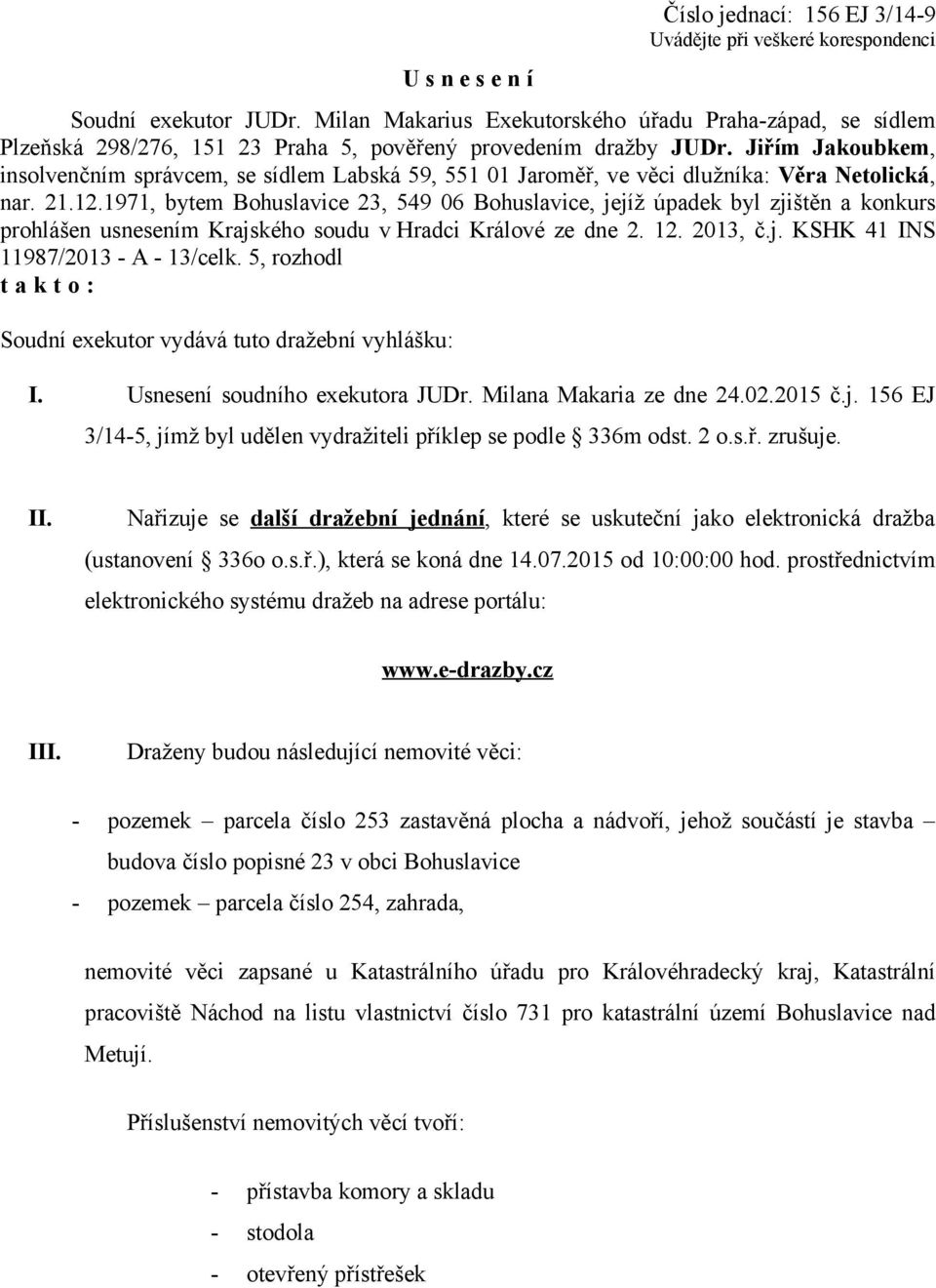 Jiřím Jakoubkem, insolvenčním správcem, se sídlem Labská 59, 551 01 Jaroměř, ve věci dlužníka: Věra Netolická, nar. 21.12.