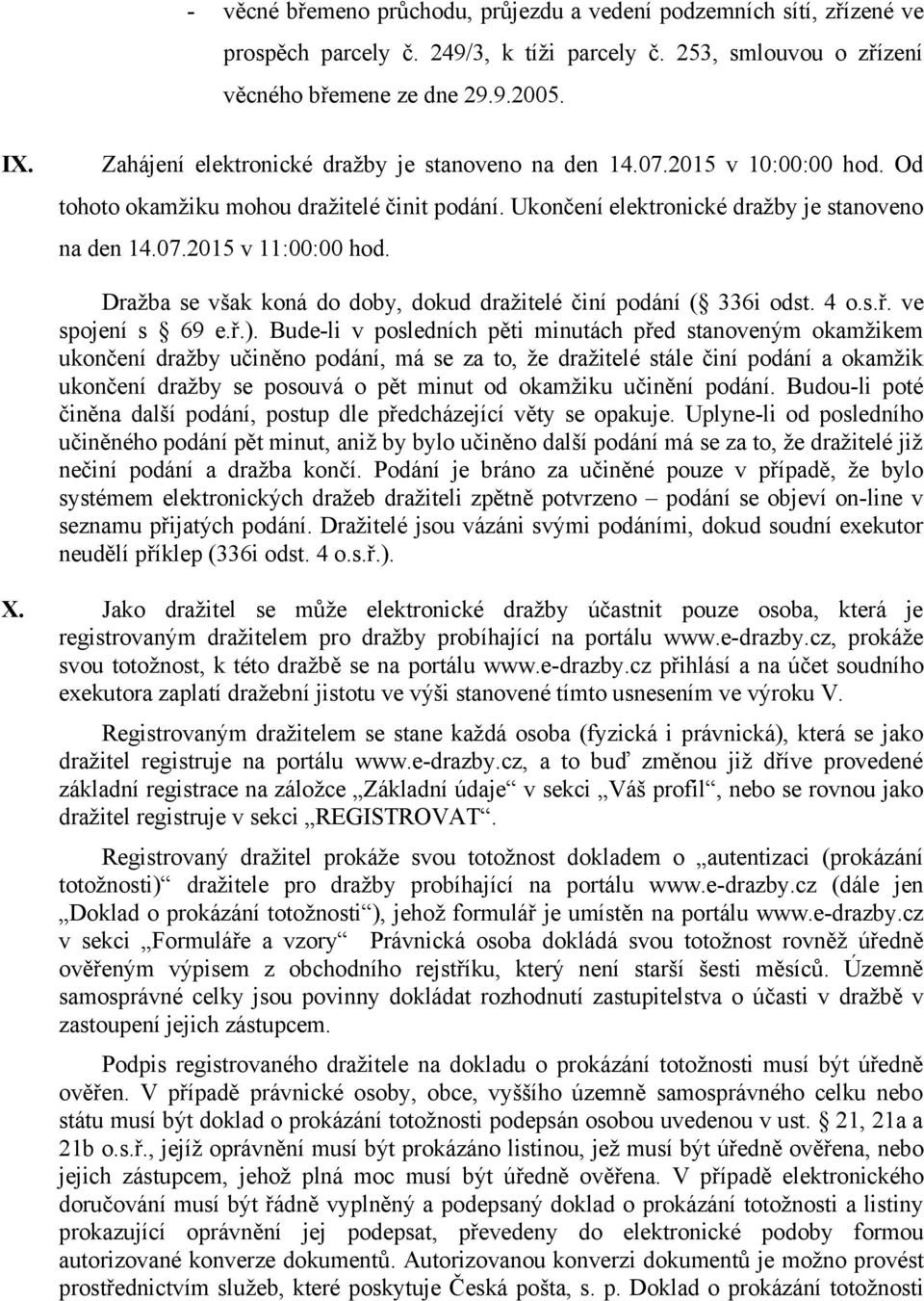 Bude-li v posledních pěti minutách před stanoveným okamžikem ukončení dražby učiněno podání, má se za to, že dražitelé stále činí podání a okamžik ukončení dražby se posouvá o pět minut od okamžiku