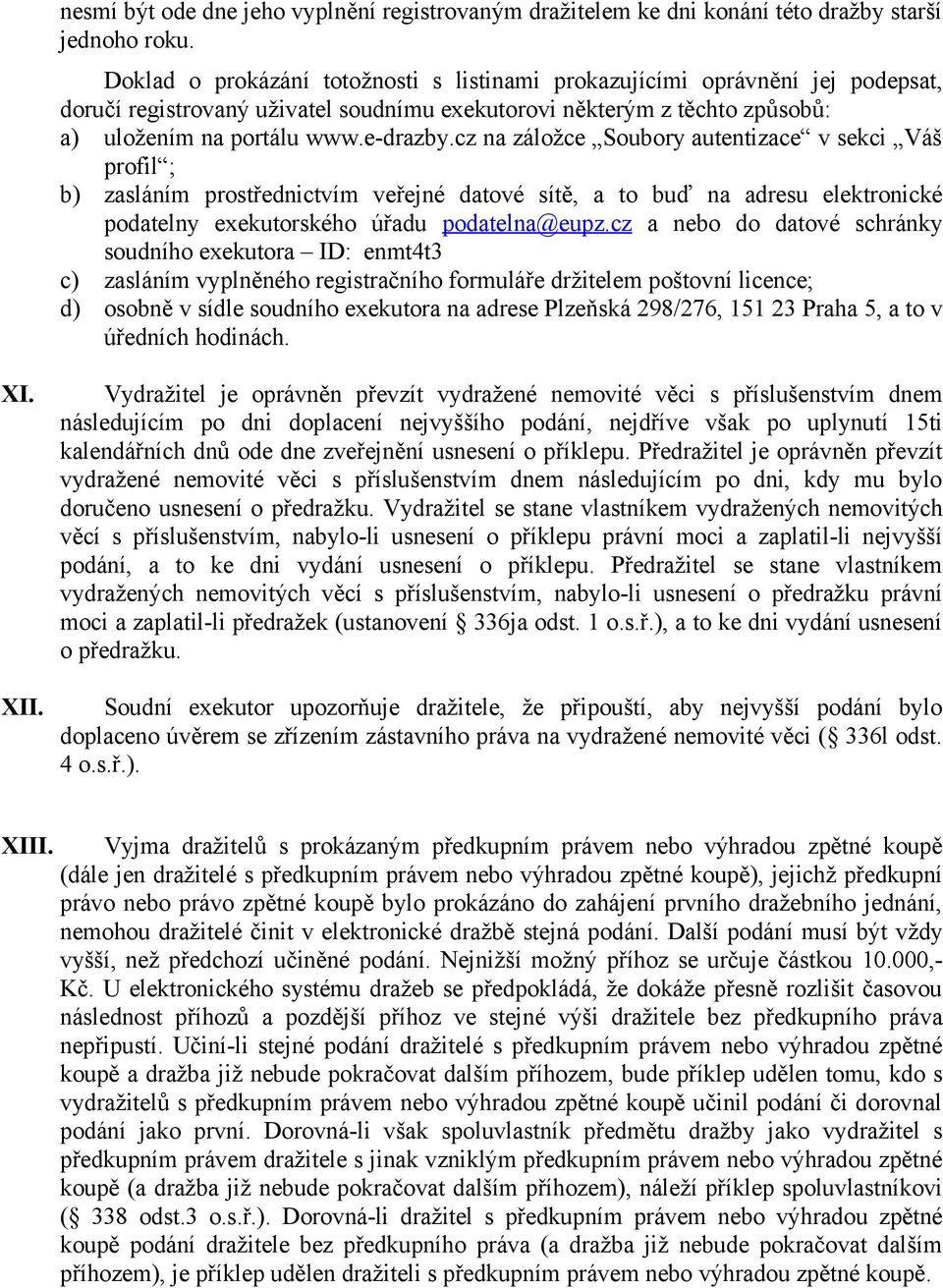 cz na záložce Soubory autentizace v sekci Váš profil ; b) zasláním prostřednictvím veřejné datové sítě, a to buď na adresu elektronické podatelny exekutorského úřadu podatelna@eupz.