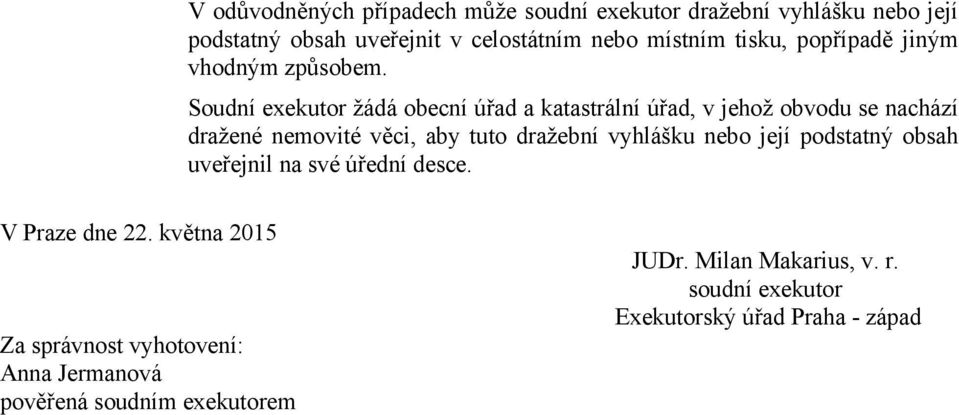 Soudní exekutor žádá obecní úřad a katastrální úřad, v jehož obvodu se nachází dražené nemovité věci, aby tuto dražební vyhlášku