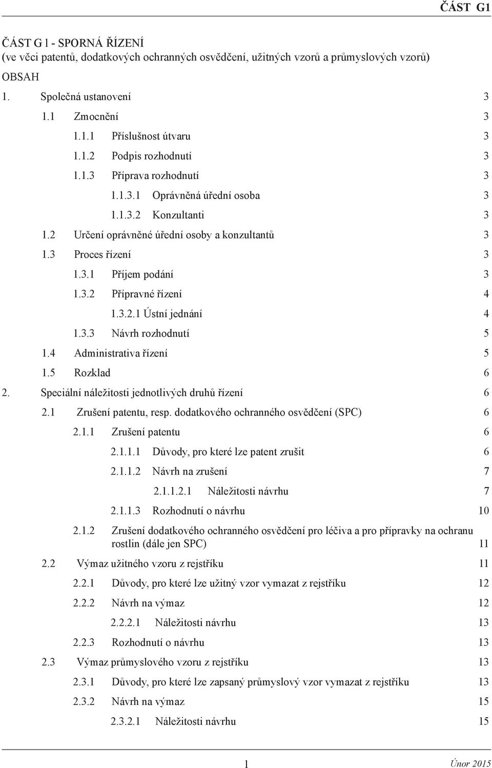 3.2.1 Ústní jednání 4 1.3.3 Návrh rozhodnutí 5 1.4 Administrativa řízení 5 1.5 Rozklad 6 2. Speciální náležitosti jednotlivých druhů řízení 6 2.1 Zrušení patentu, resp.