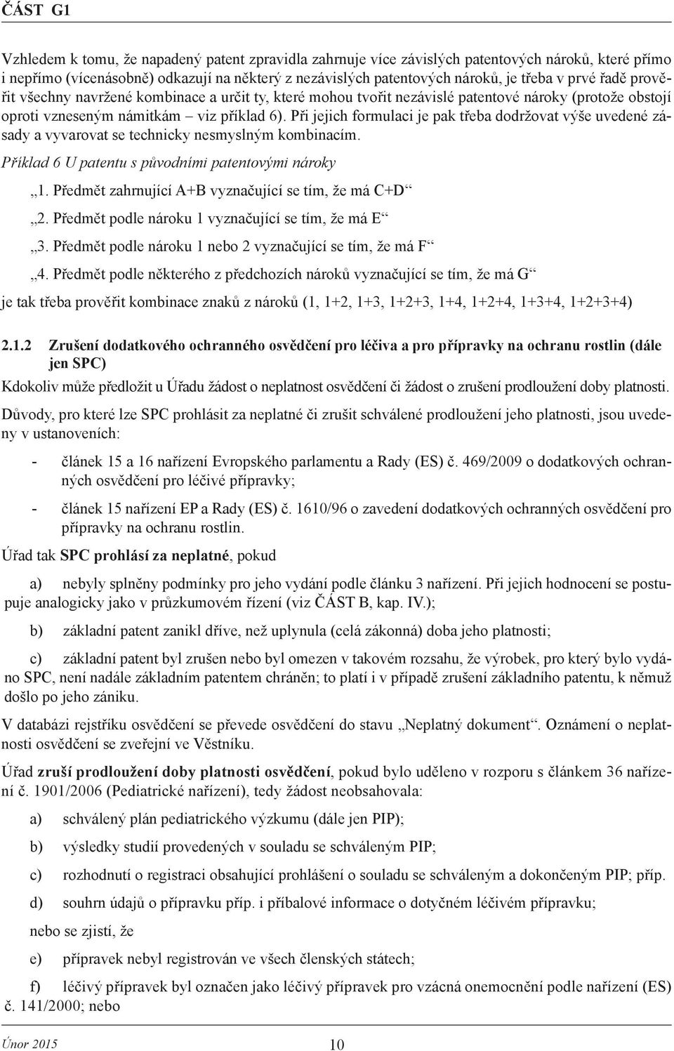 Při jejich formulaci je pak třeba dodržovat výše uvedené zásady a vyvarovat se technicky nesmyslným kombinacím. Příklad 6 U patentu s původními patentovými nároky 1.