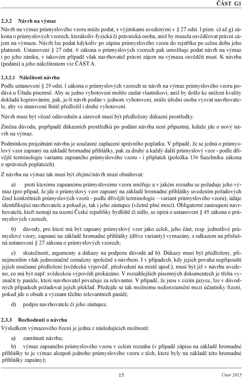 Návrh lze podat kdykoliv po zápisu průmyslového vzoru do rejstříku po celou dobu jeho platnosti. Ustanovení 27 odst.