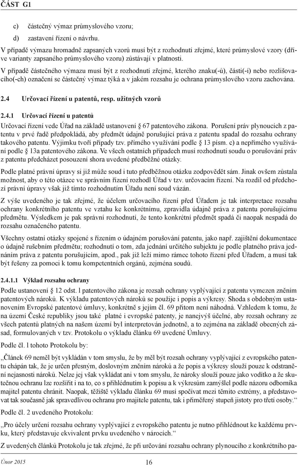 V případě částečného výmazu musí být z rozhodnutí zřejmé, kterého znaku(-ů), části(-í) nebo rozlišovacího(-ch) označení se částečný výmaz týká a v jakém rozsahu je ochrana průmyslového vzoru