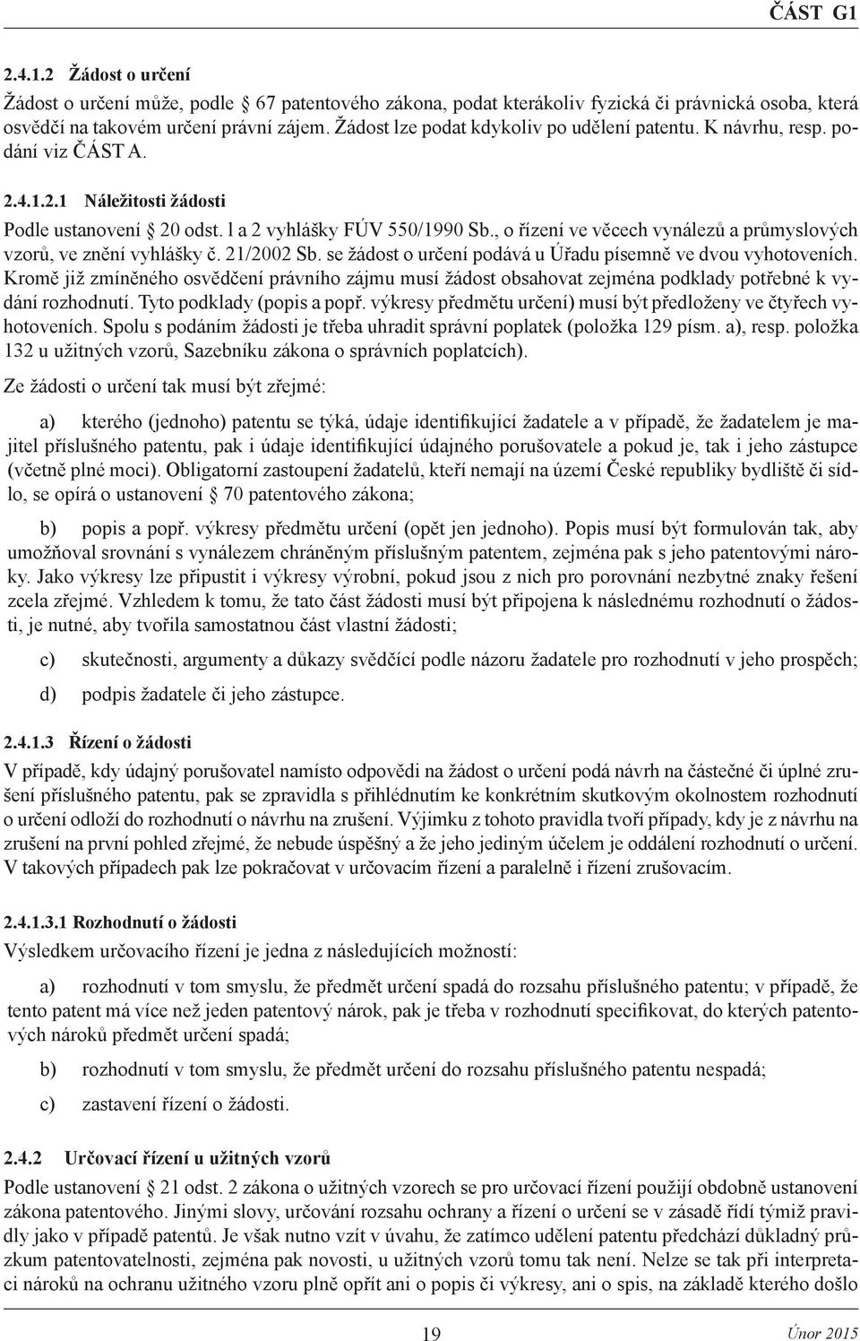 , o řízení ve věcech vynálezů a průmyslových vzorů, ve znění vyhlášky č. 21/2002 Sb. se žádost o určení podává u Úřadu písemně ve dvou vyhotoveních.