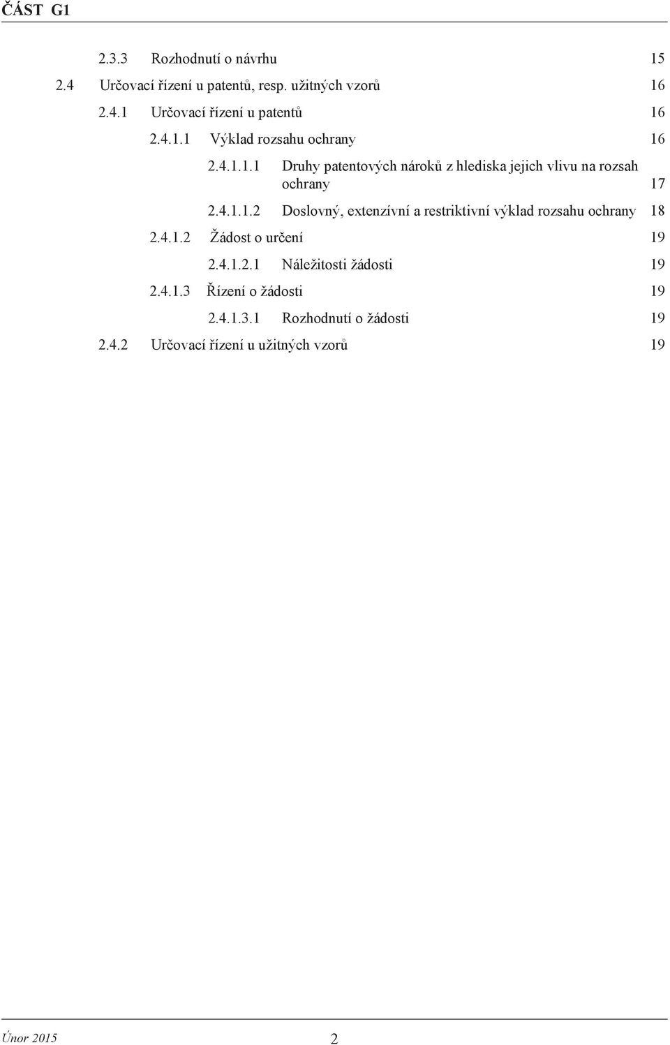 4.1.2 Žádost o určení 19 2.4.1.2.1 Náležitosti žádosti 19 2.4.1.3 Řízení o žádosti 19 2.4.1.3.1 Rozhodnutí o žádosti 19 2.