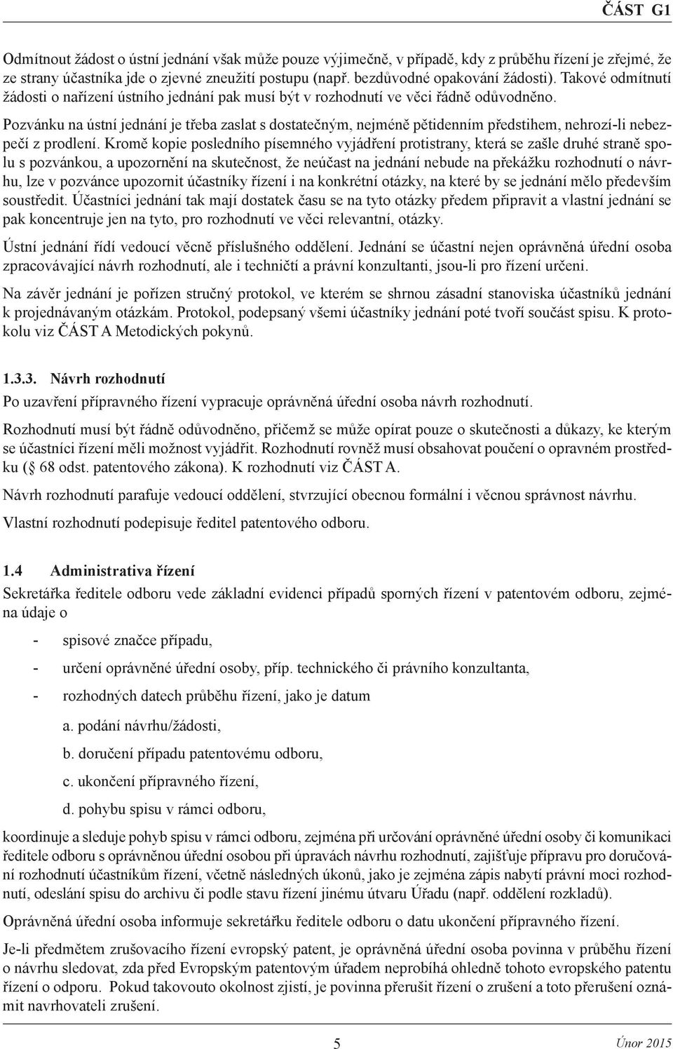 Pozvánku na ústní jednání je třeba zaslat s dostatečným, nejméně pětidenním předstihem, nehrozí-li nebezpečí z prodlení.