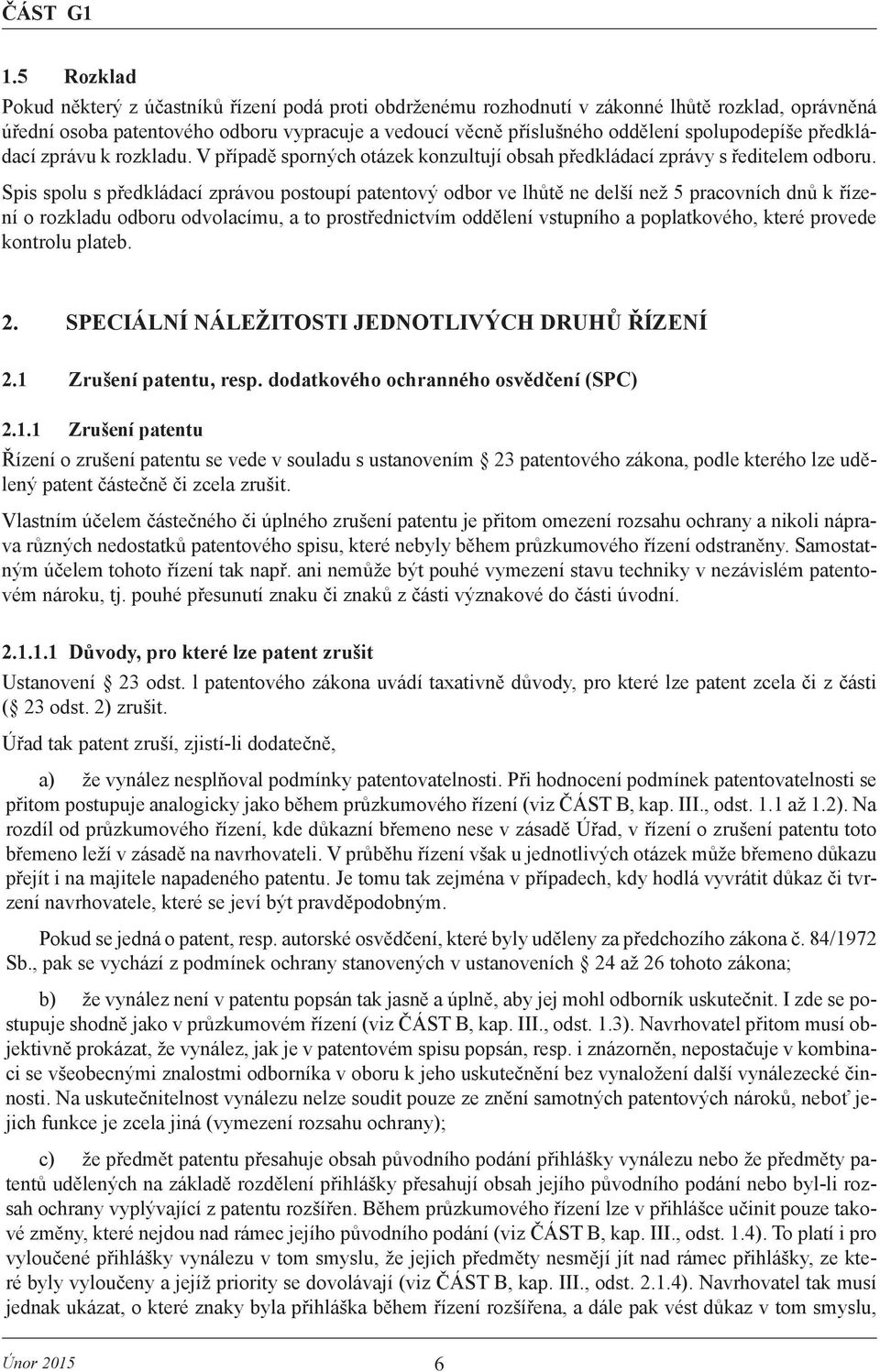 Spis spolu s předkládací zprávou postoupí patentový odbor ve lhůtě ne delší než 5 pracovních dnů k řízení o rozkladu odboru odvolacímu, a to prostřednictvím oddělení vstupního a poplatkového, které