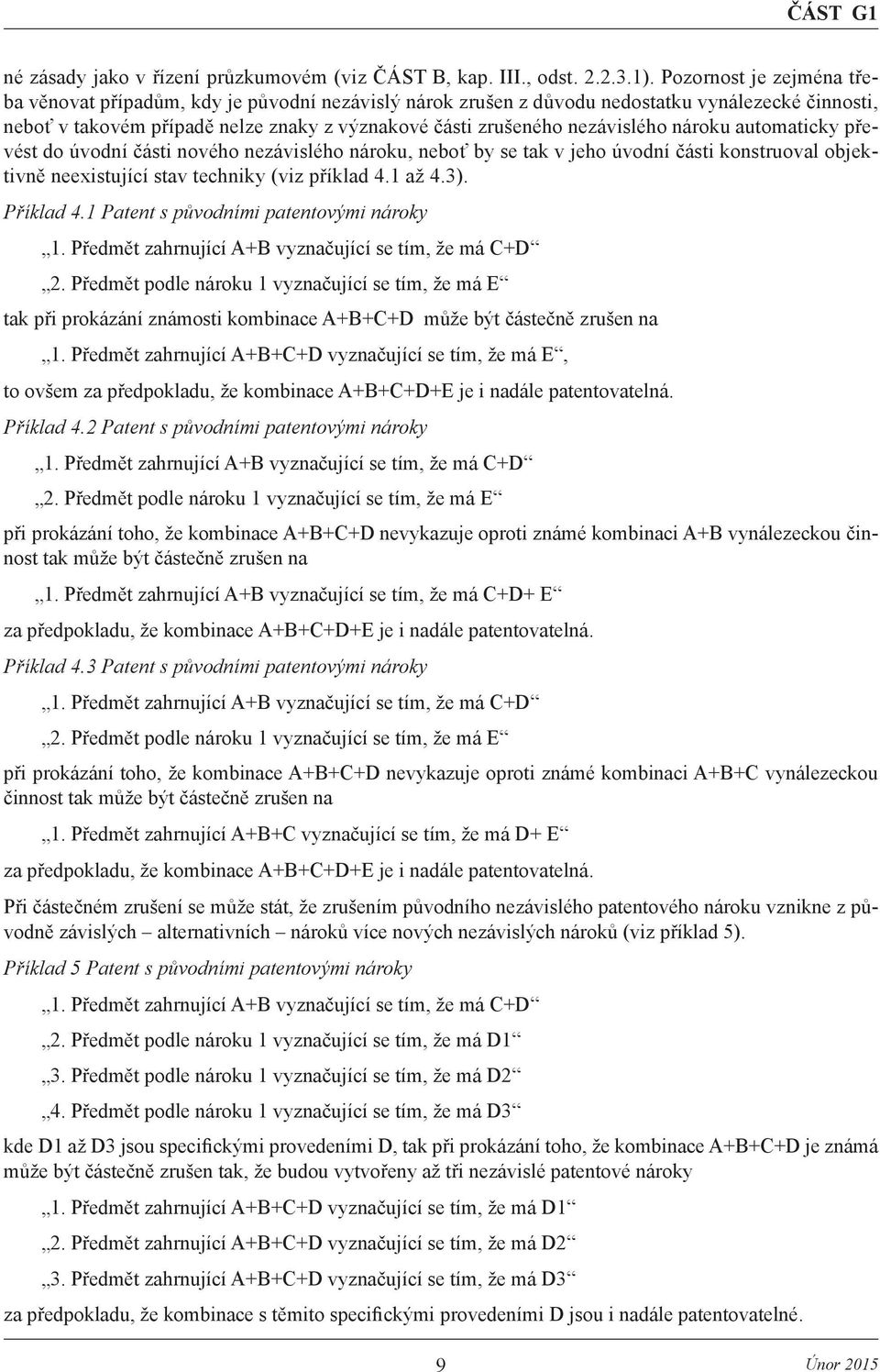 nezávislého nároku automaticky převést do úvodní části nového nezávislého nároku, neboť by se tak v jeho úvodní části konstruoval objektivně neexistující stav techniky (viz příklad 4.1 až 4.3).